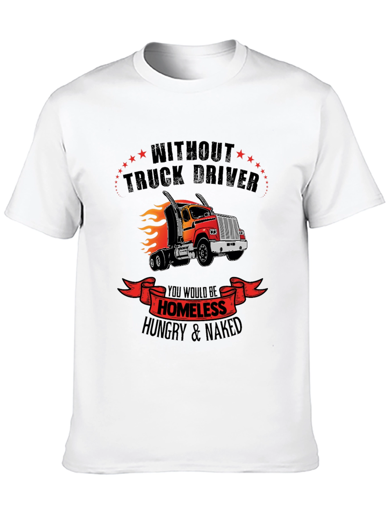 Truck Driver Graphic Tee - Homeless Hungry Naked