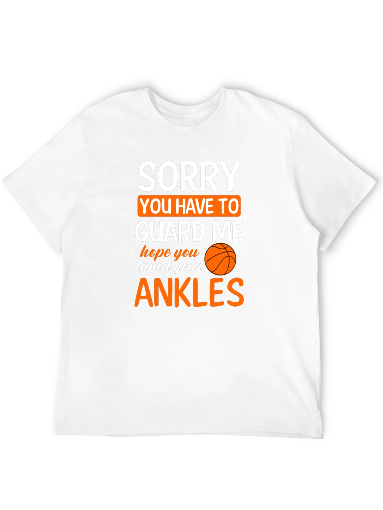 Sorry You Have To Guard Me Basketball T-Shirt
