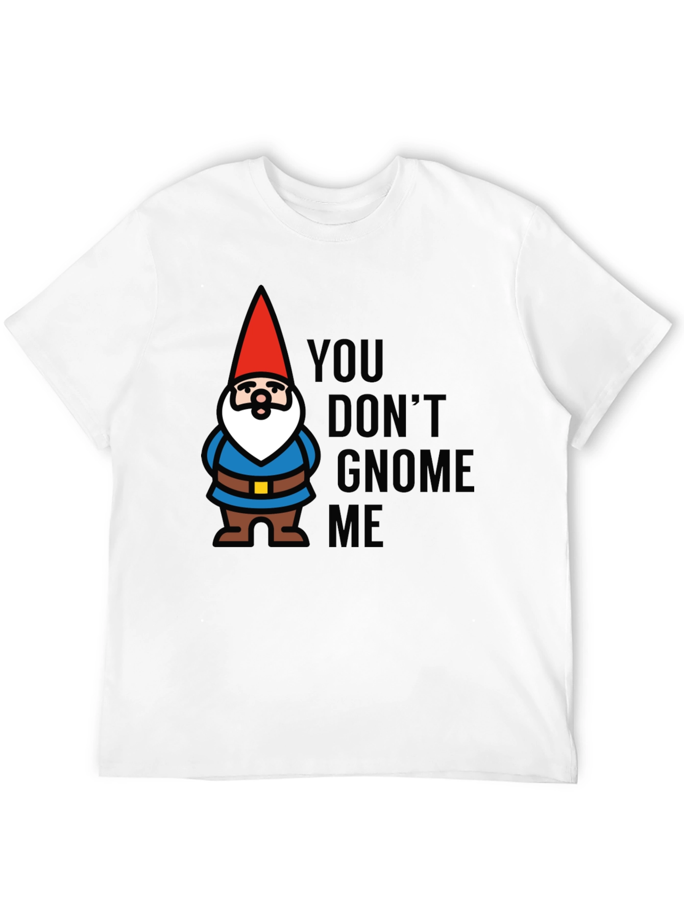 You Dont Gnome Me T-Shirt