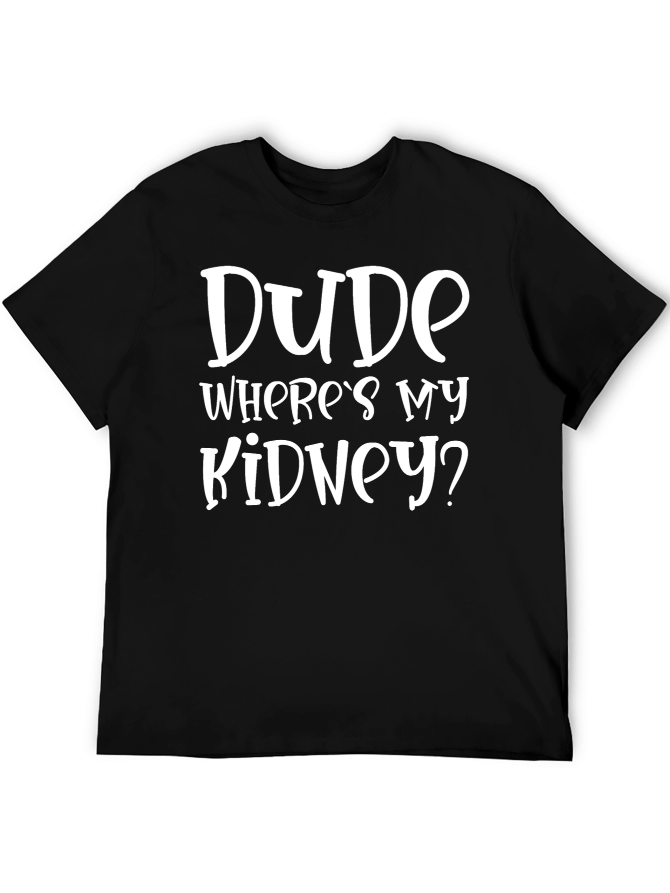 Dude Wheres My Kidney? Novelty Graphic Tee