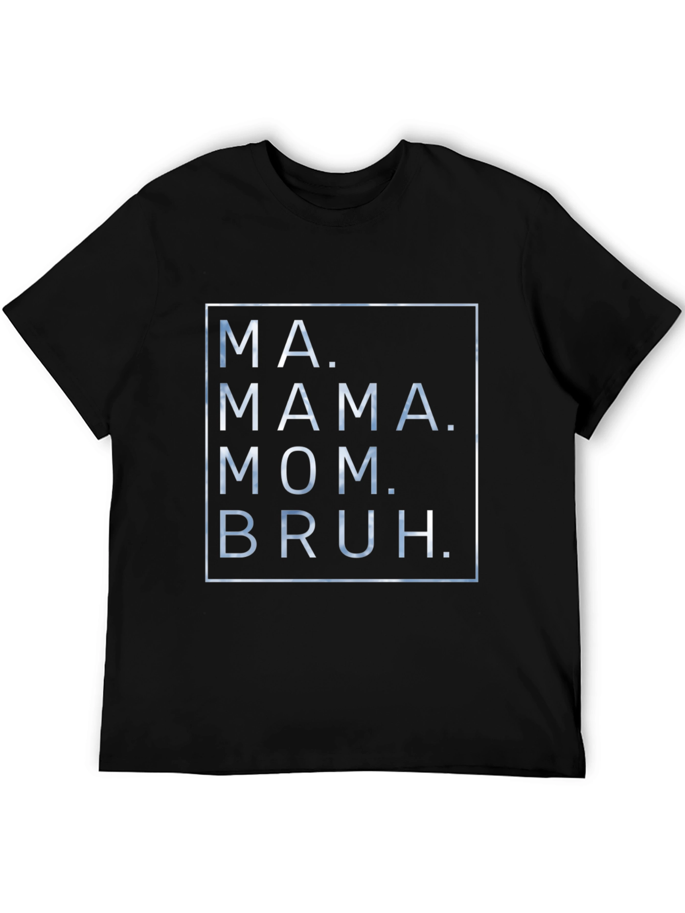 Ma. Mama. Mom. Bruh. Graphic T-Shirt