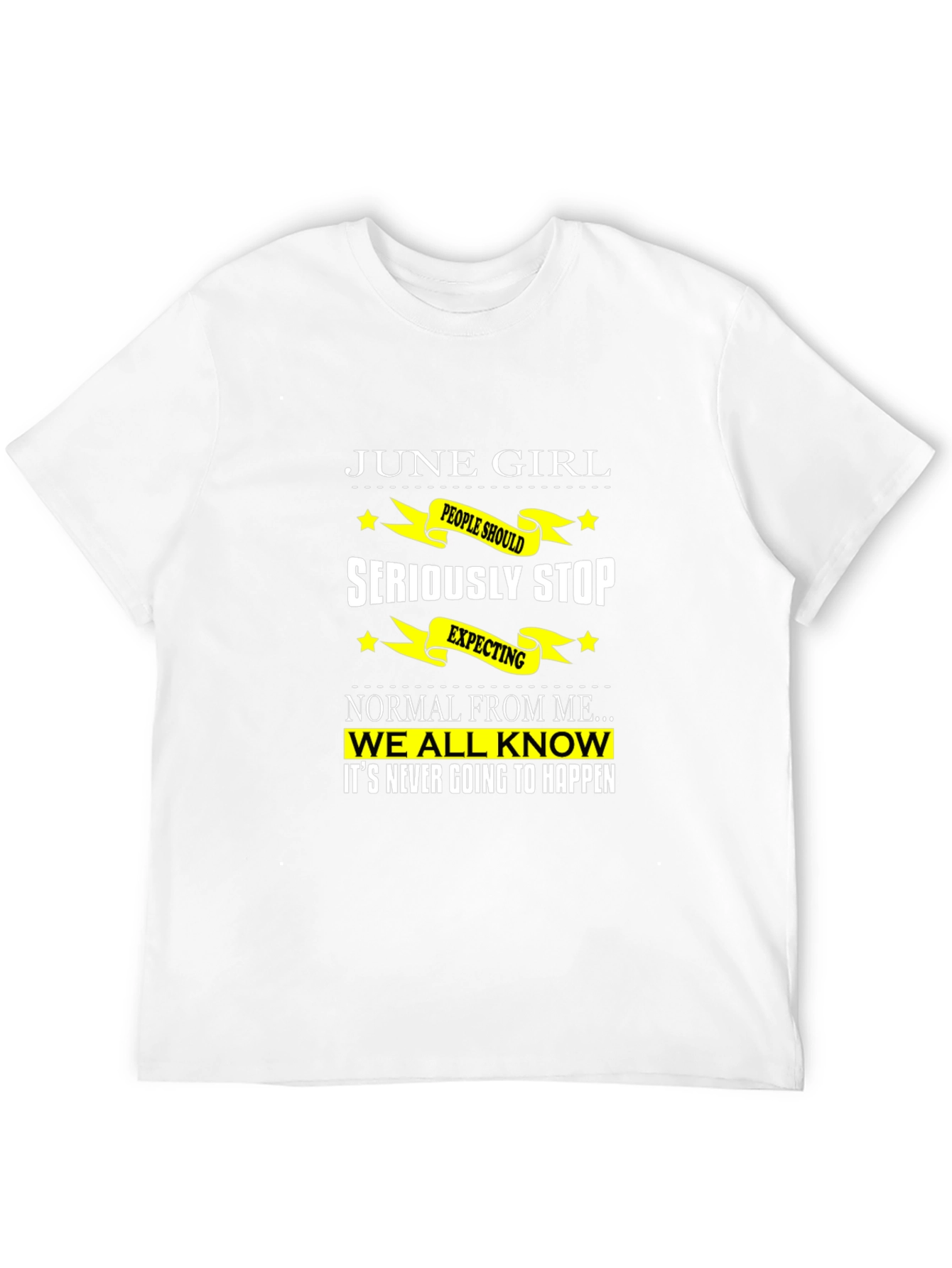 June Girl T-Shirt - Seriously Stop Expecting Normal!