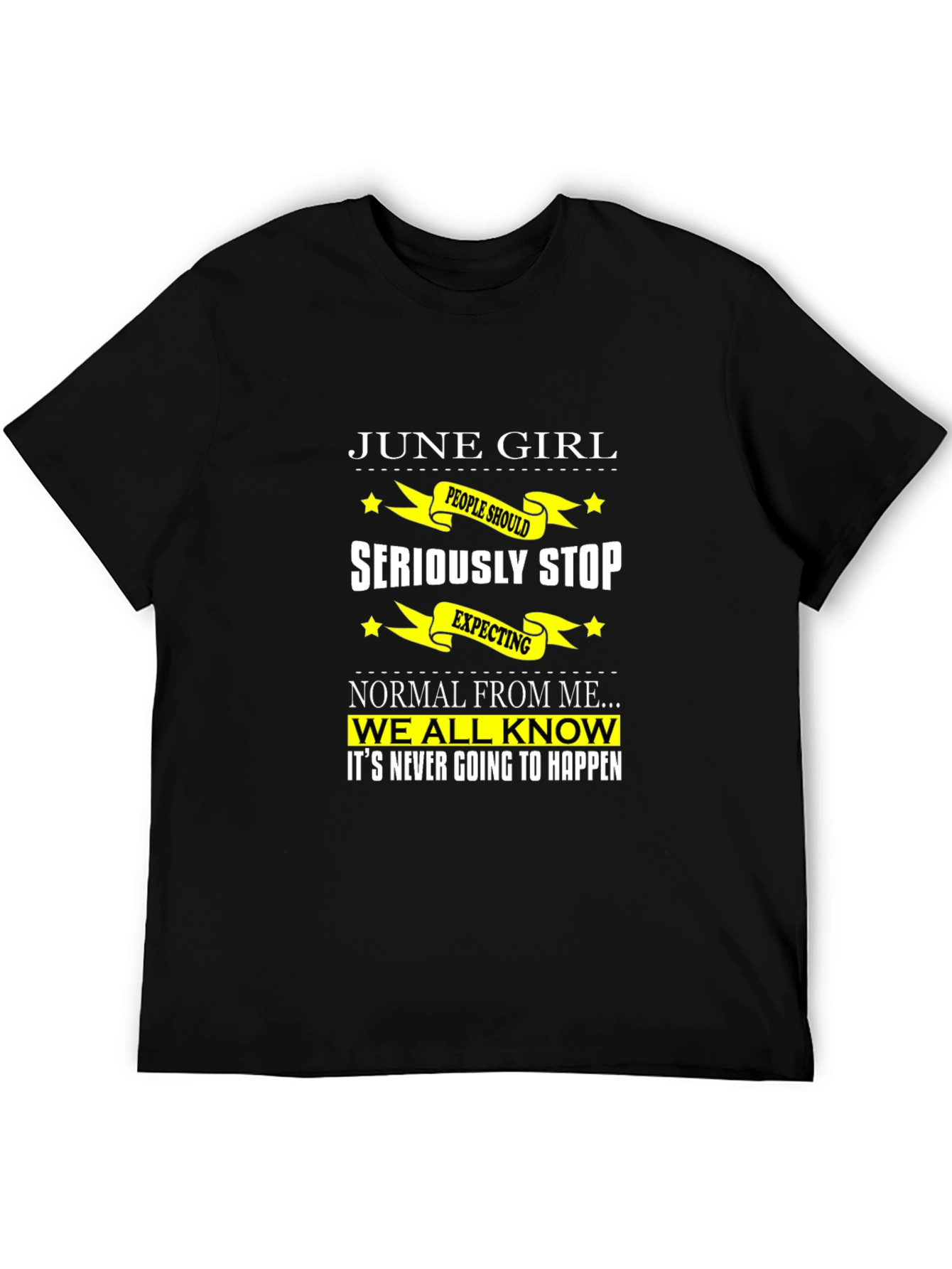 June Girl T-Shirt - Seriously Stop Expecting Normal!