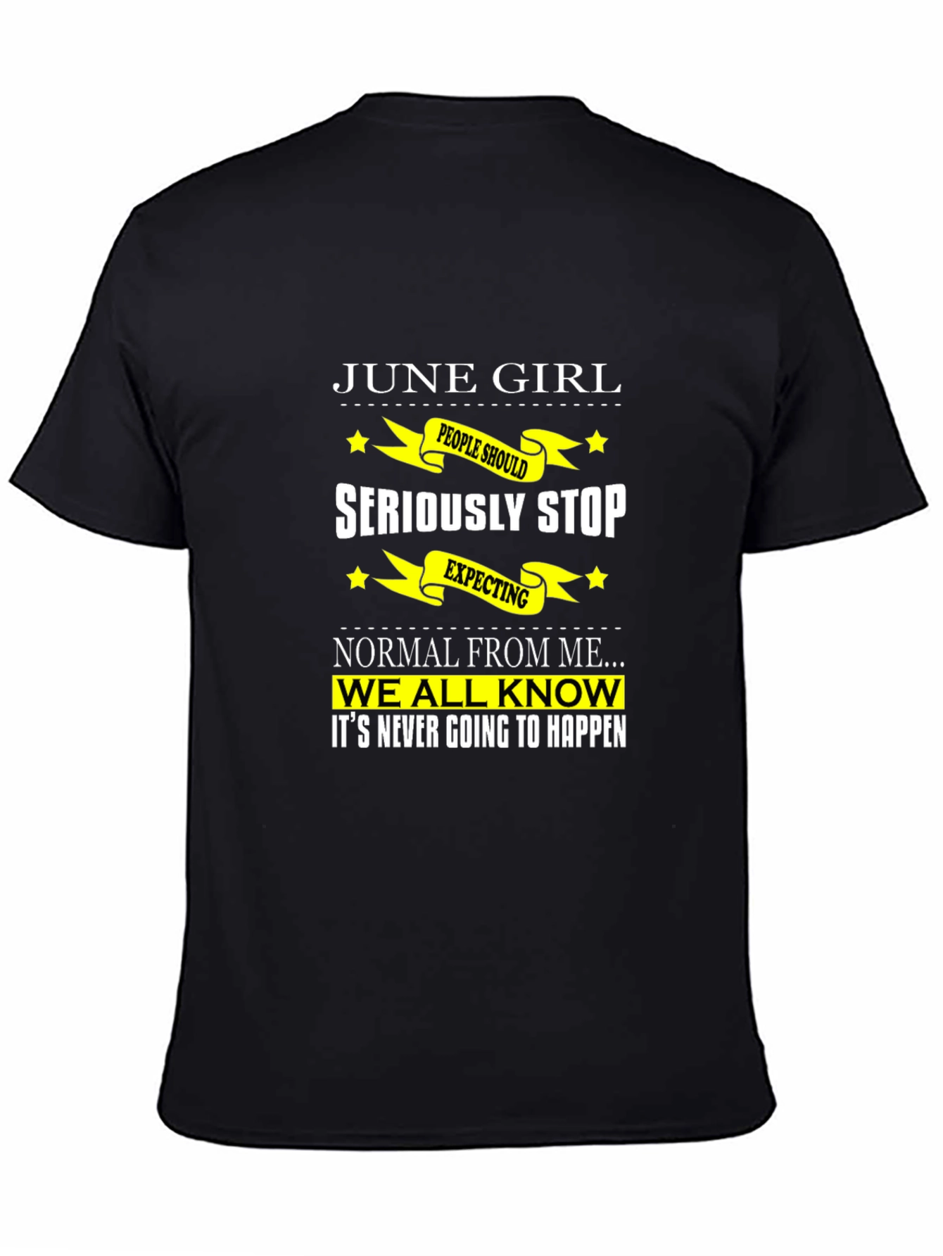 June Girl T-Shirt - Seriously Stop Expecting Normal!