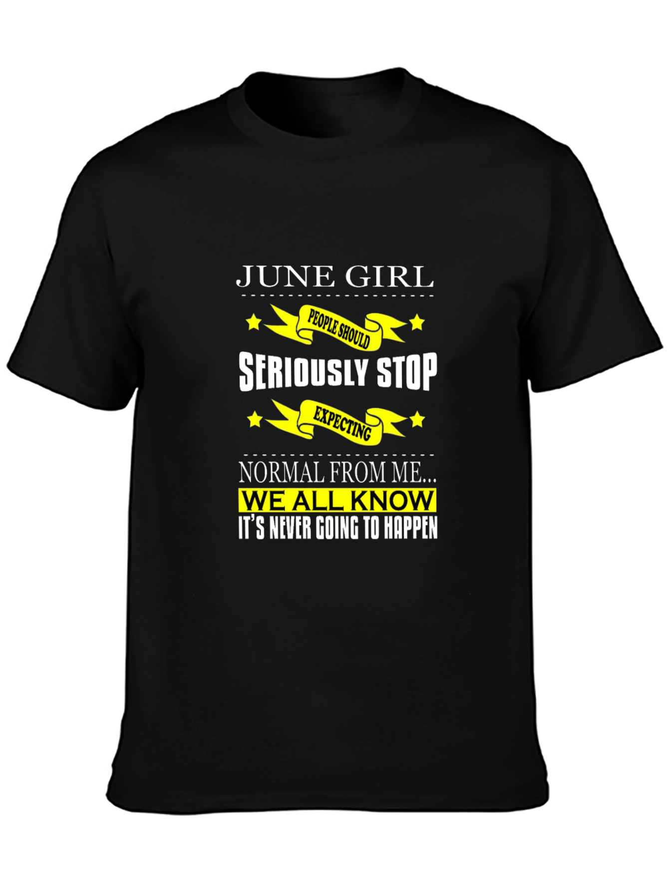 June Girl T-Shirt - Seriously Stop Expecting Normal!