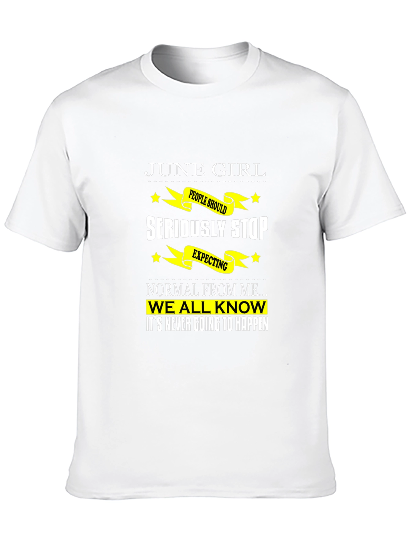 June Girl T-Shirt - Seriously Stop Expecting Normal!