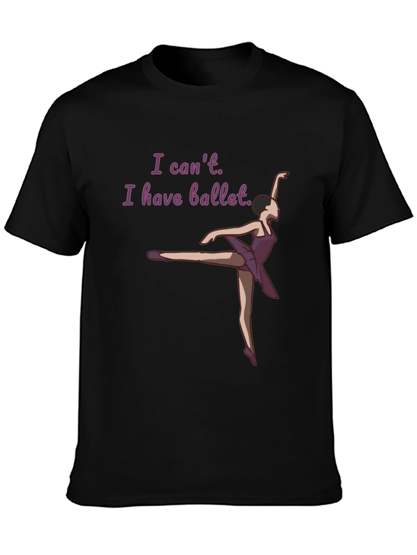 Ballet Lovers T-Shirt: I Cant I Have Ballet