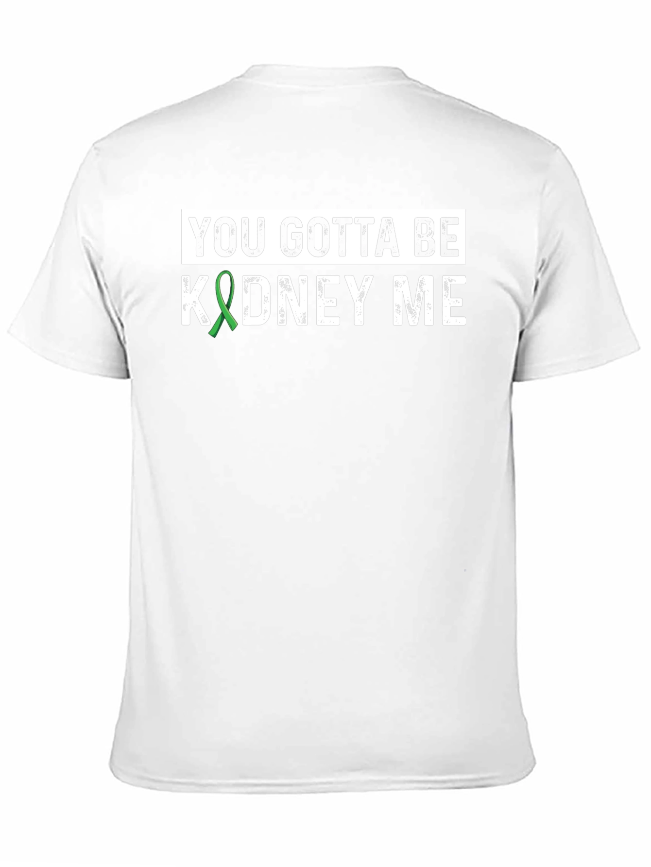 You Gotta Be Kidney Me T-Shirt - Kidney Awareness