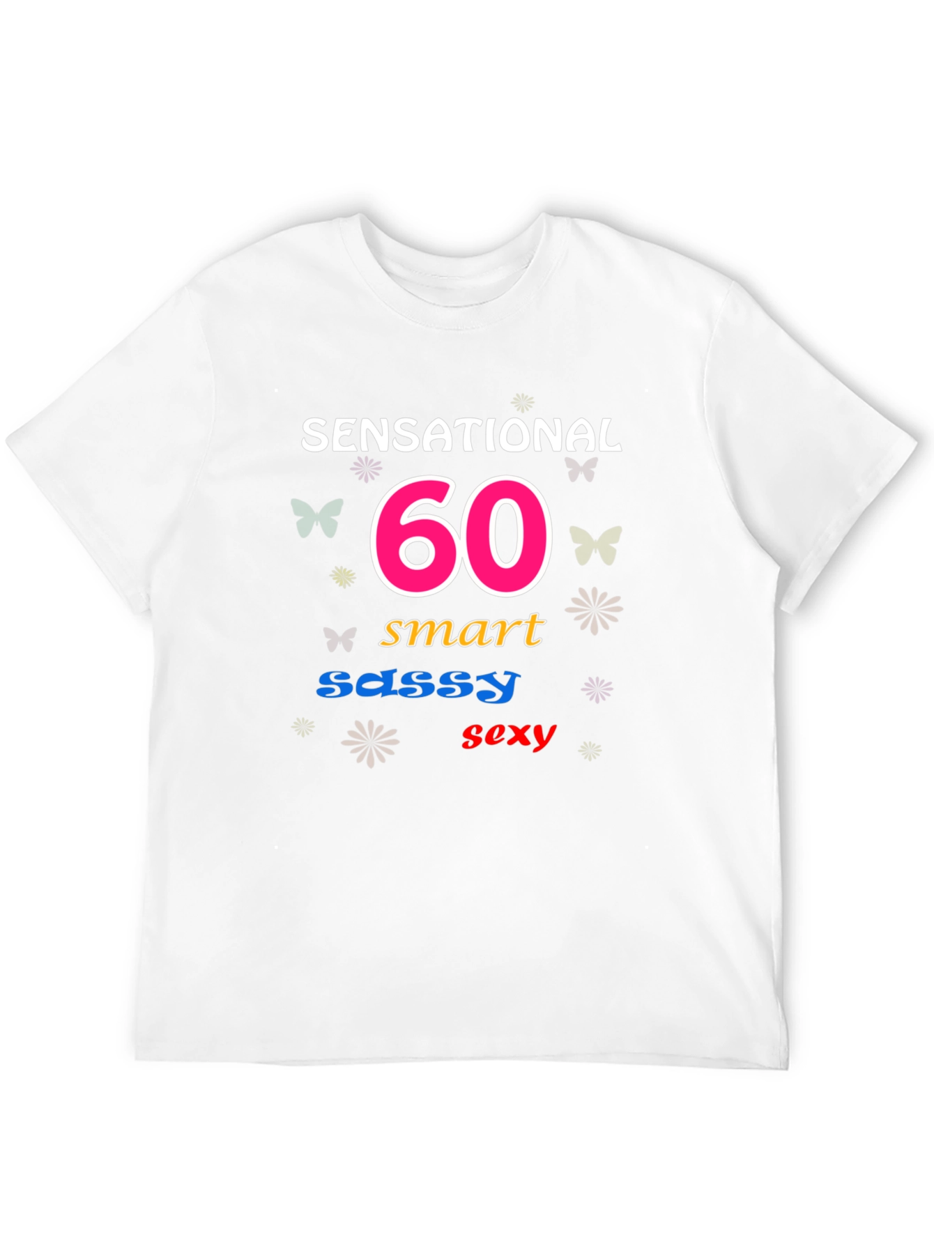 Sensational 60th Birthday T-Shirt: Smart Sassy Sexy!