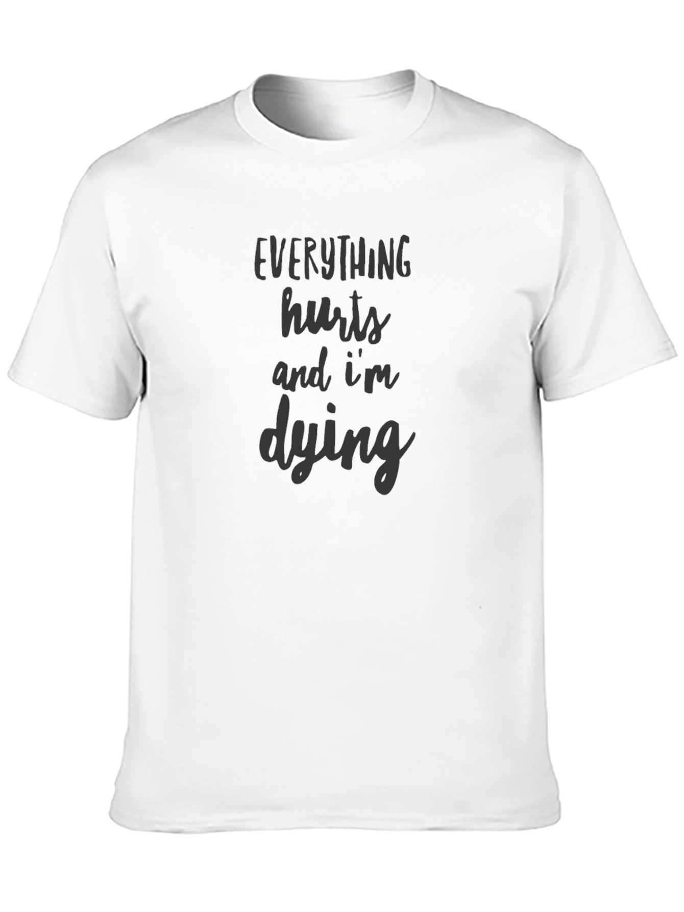 Everything Hurts Im Dying Graphic Tee