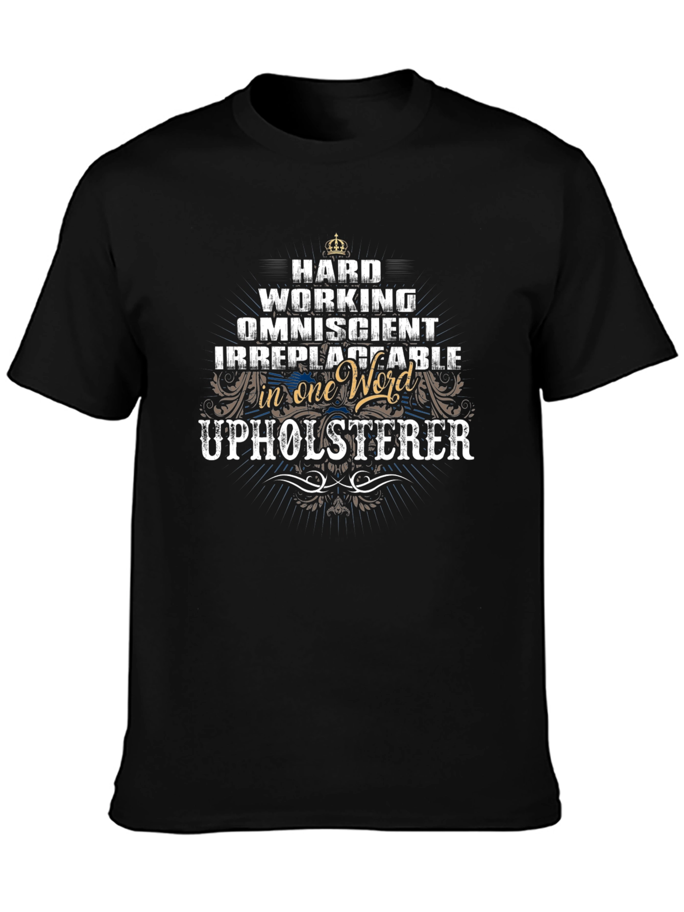 Upholsterer T-Shirt - Hard Working Omniscient Irreplaceable
