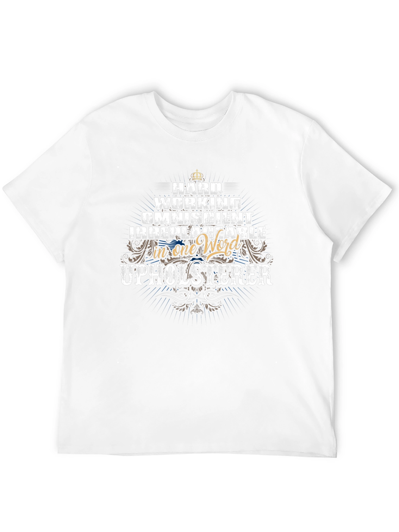 Upholsterer T-Shirt - Hard Working Omniscient Irreplaceable