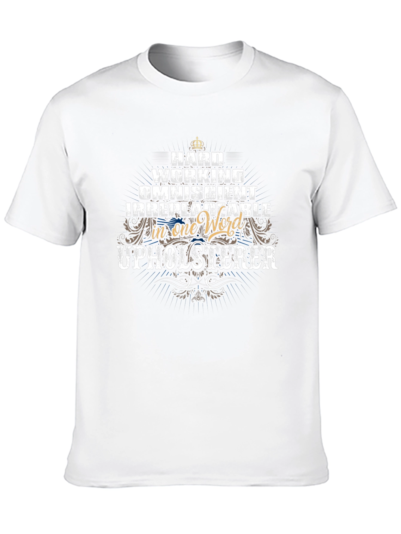 Upholsterer T-Shirt - Hard Working Omniscient Irreplaceable