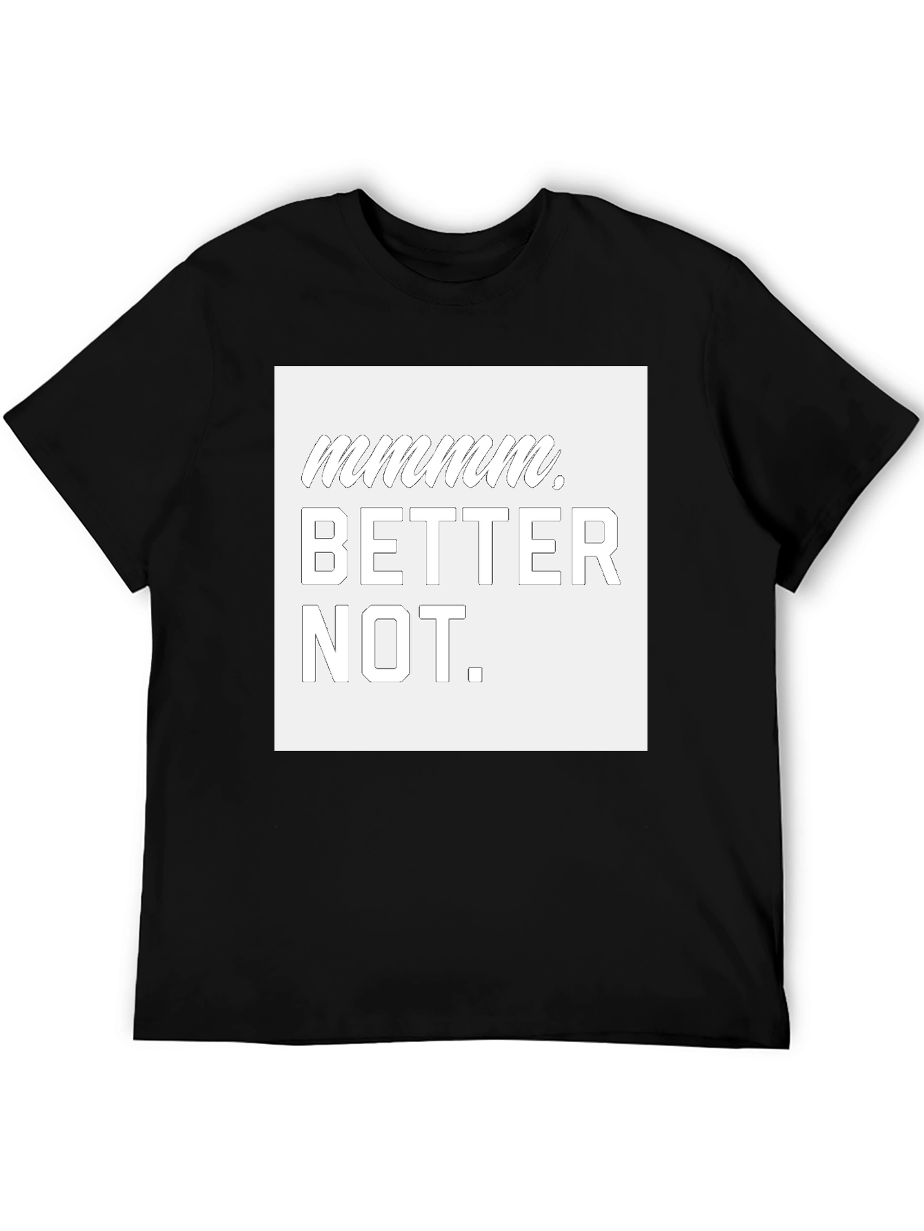 Mmmmmm Better Not Graphic T-Shirt