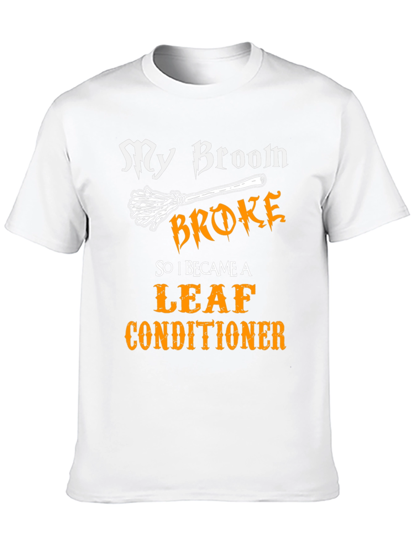 My Broom Broke Leaf Conditioner Funny Halloween T-Shirt