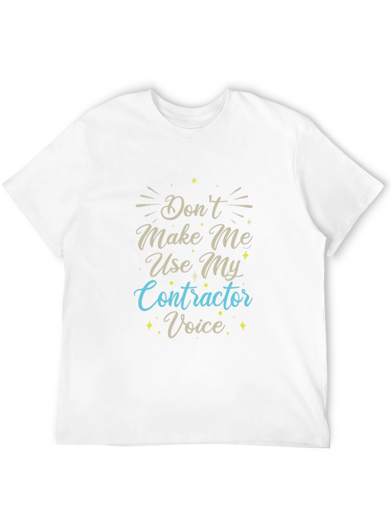 Dont Make Me Use My Contractor Voice T-Shirt