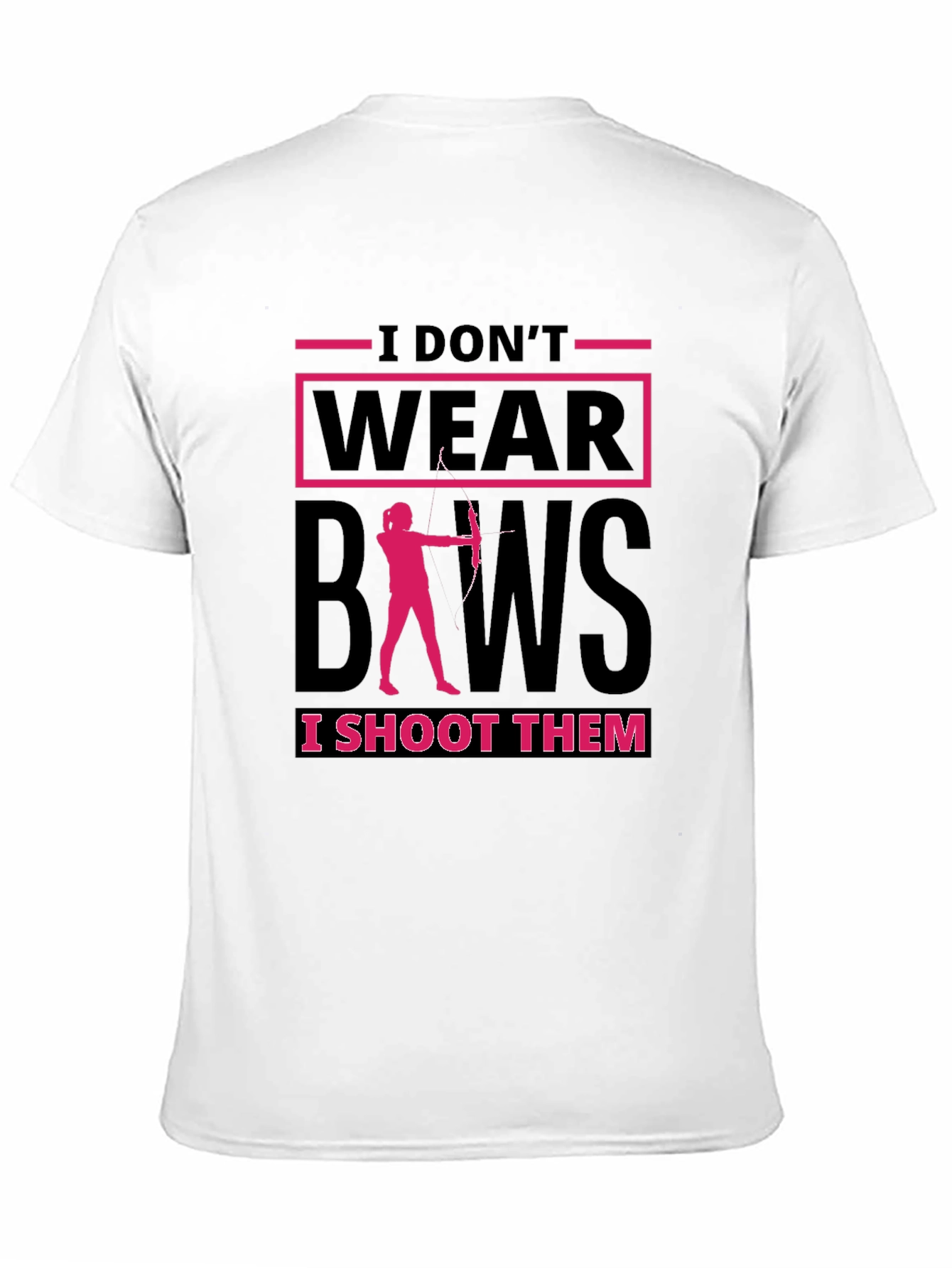 Archery T-Shirt: I Dont Wear Bows I Shoot Them!