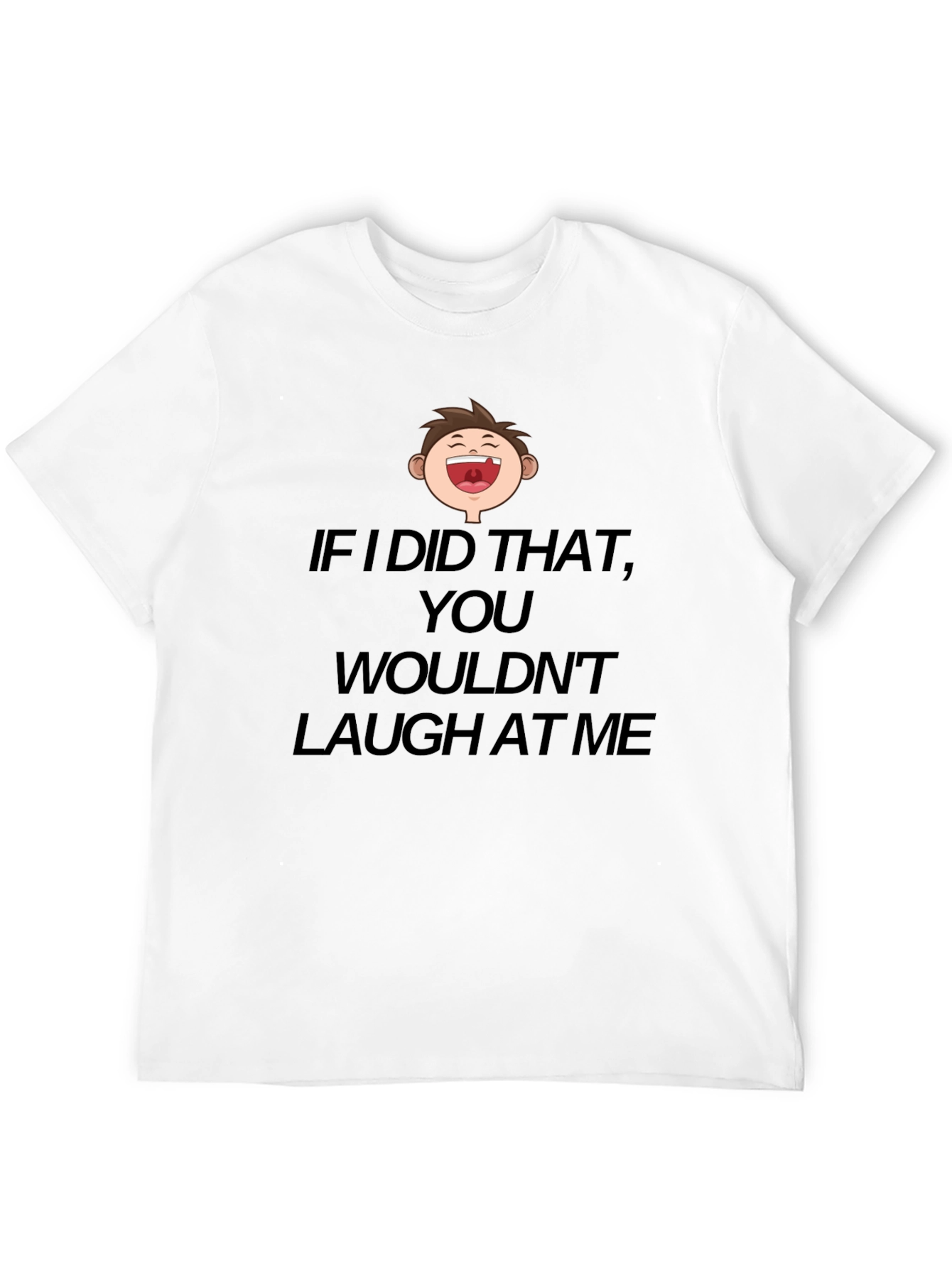 Funny Laugh At Me Graphic T-Shirt