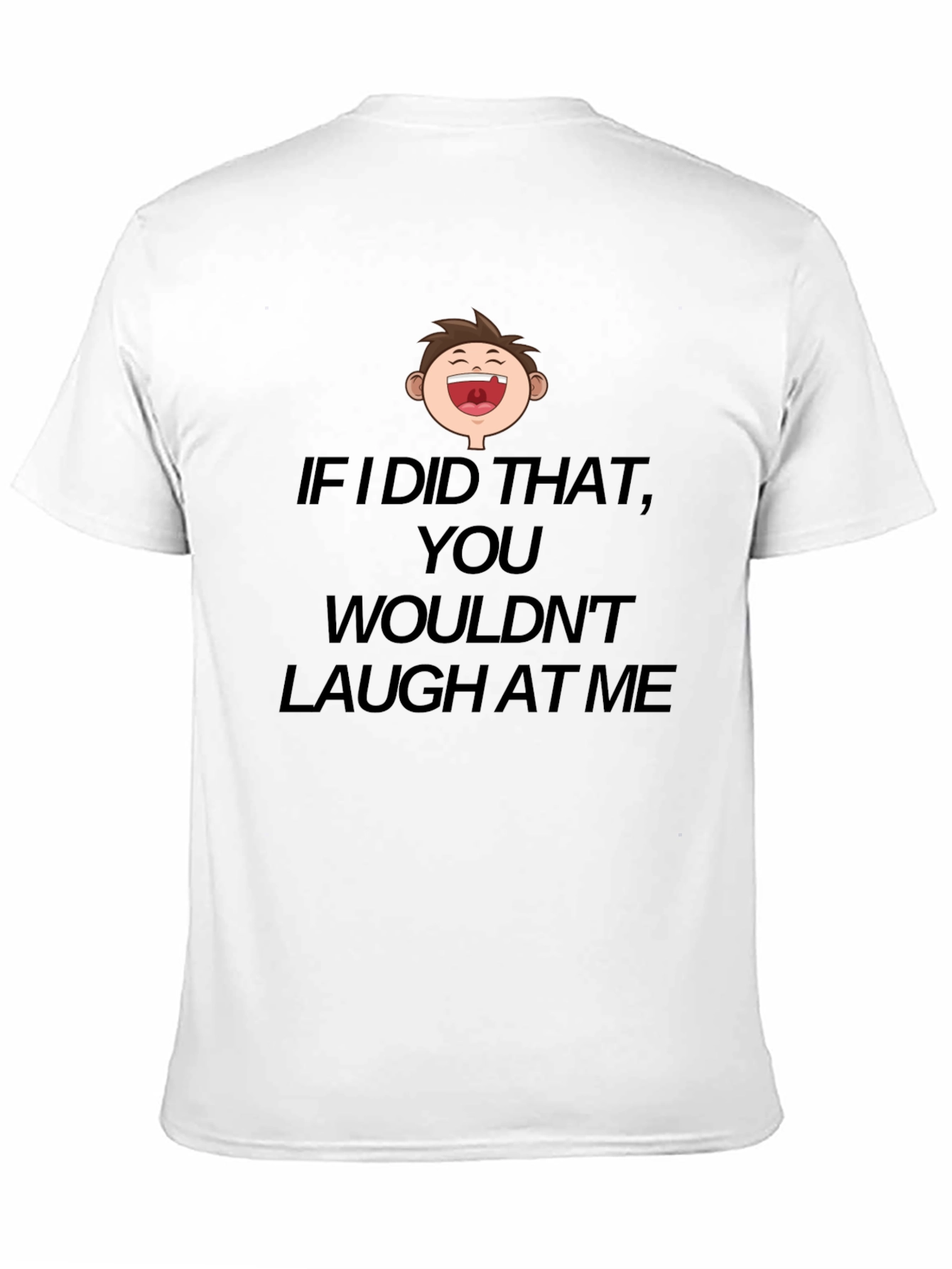 Funny Laugh At Me Graphic T-Shirt