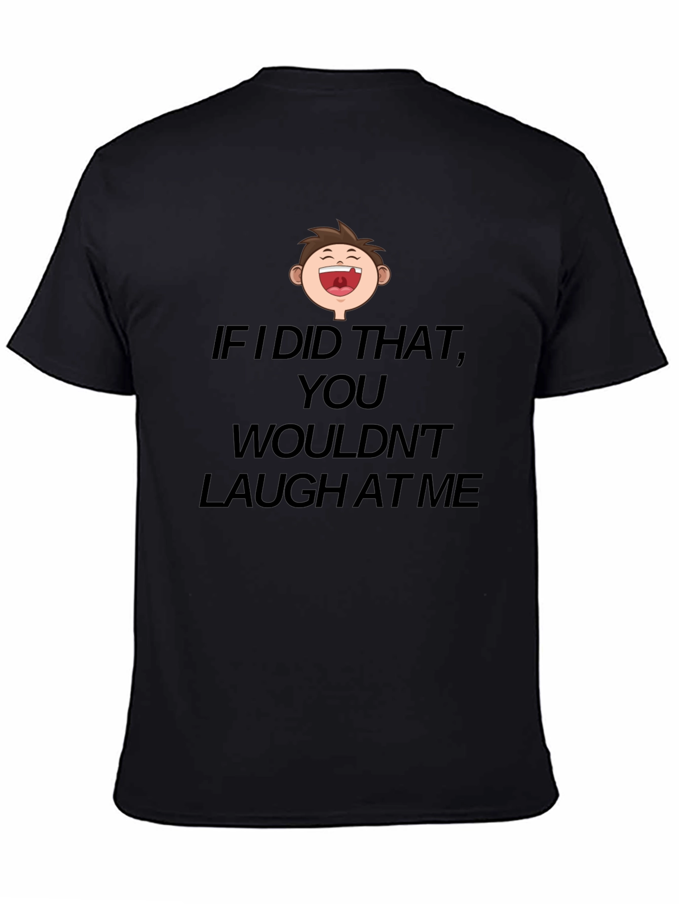 Funny Laugh At Me Graphic T-Shirt