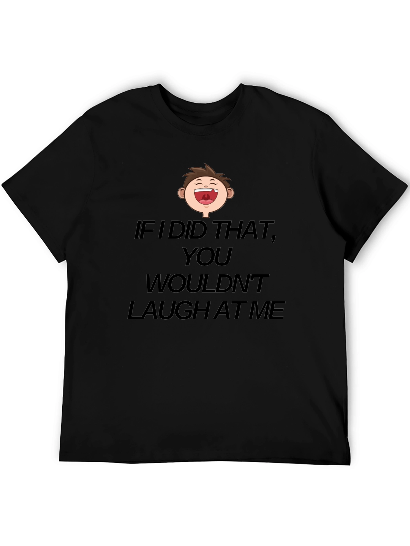 Funny Laugh At Me Graphic T-Shirt