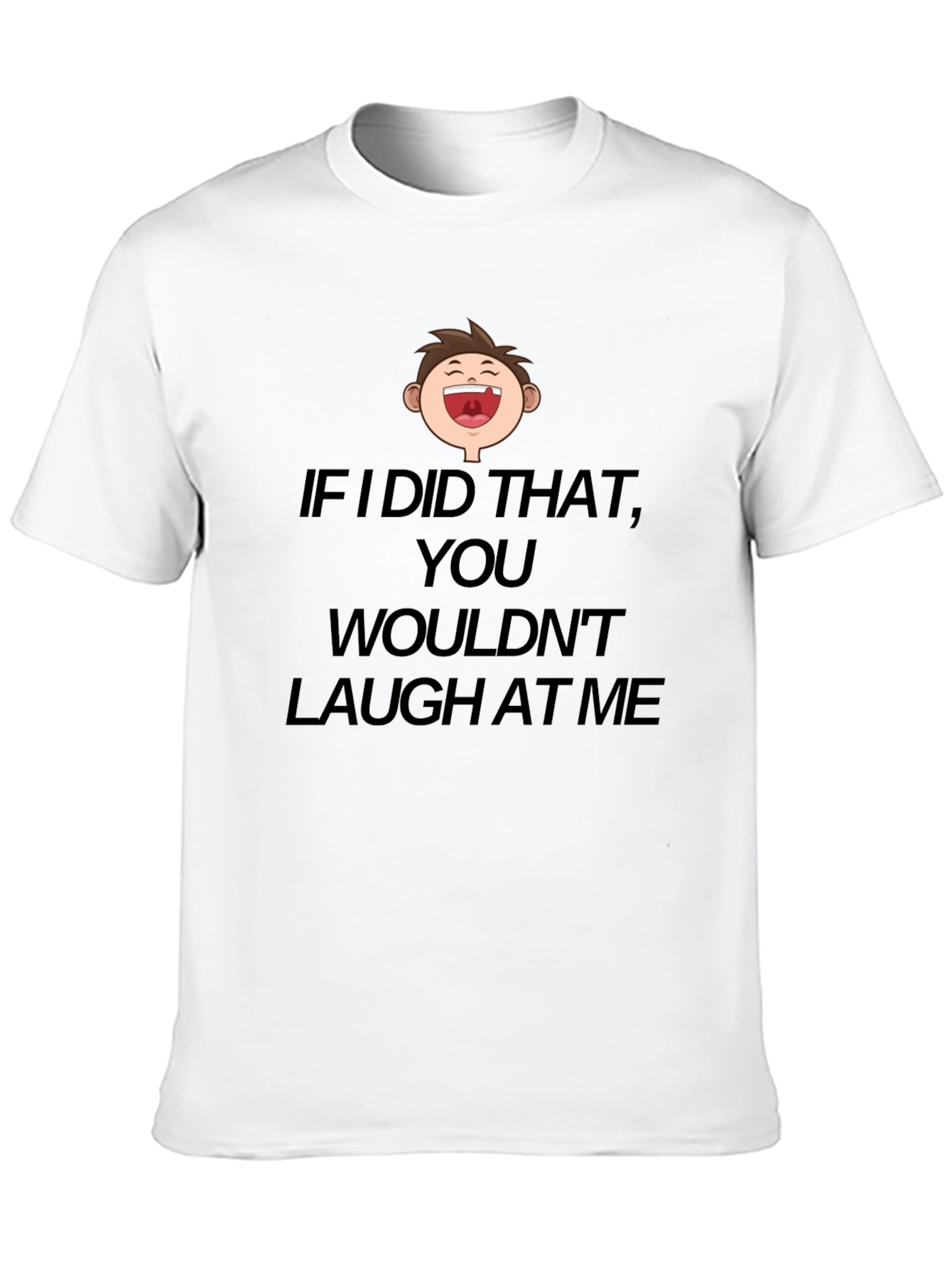 Funny Laugh At Me Graphic T-Shirt