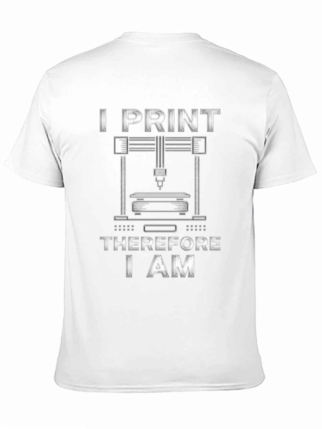 I Print Therefore I Am 3D Printing T-Shirt