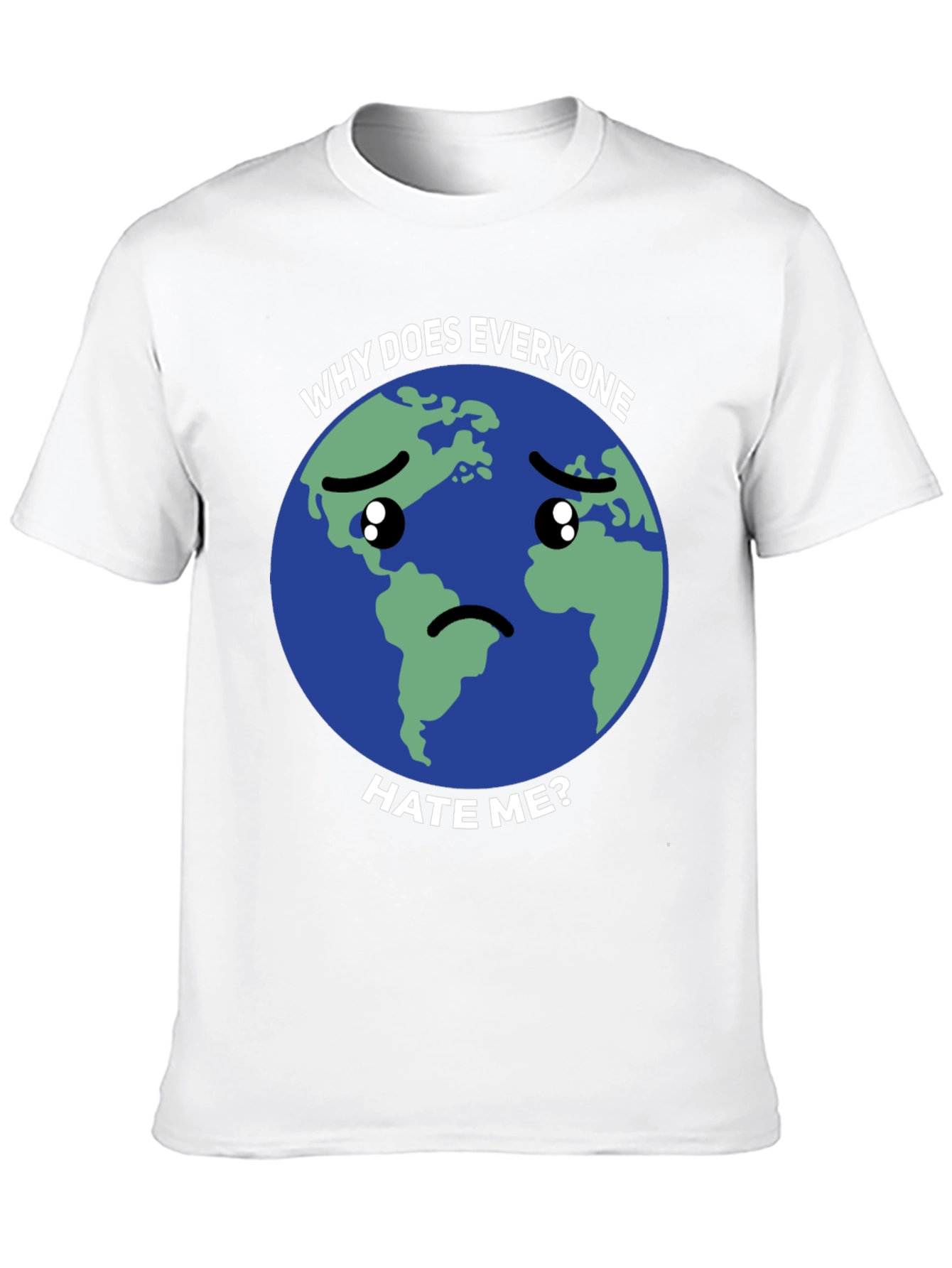 Sad Earth T-Shirt - Why Does Everyone Hate Me?