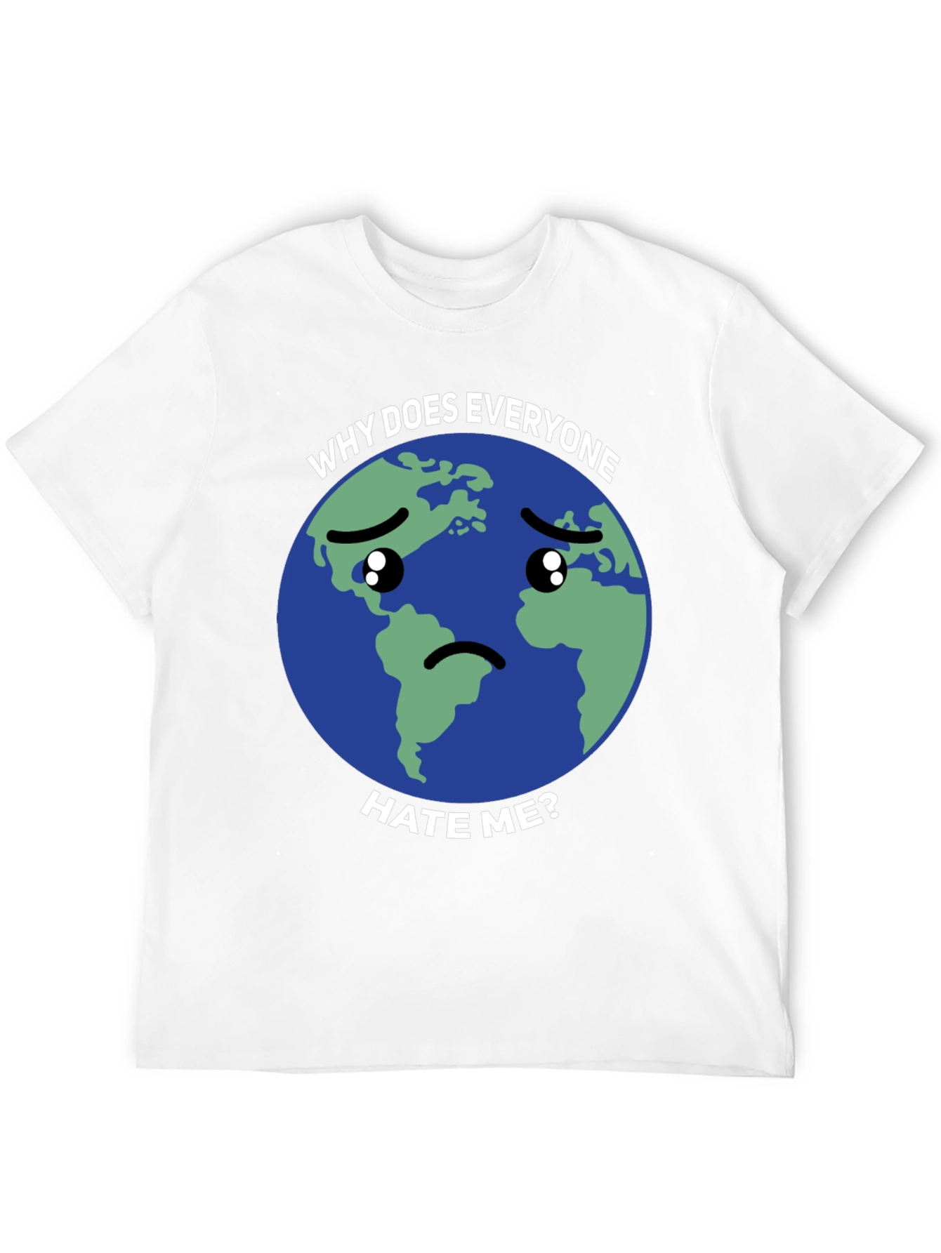 Sad Earth T-Shirt - Why Does Everyone Hate Me?