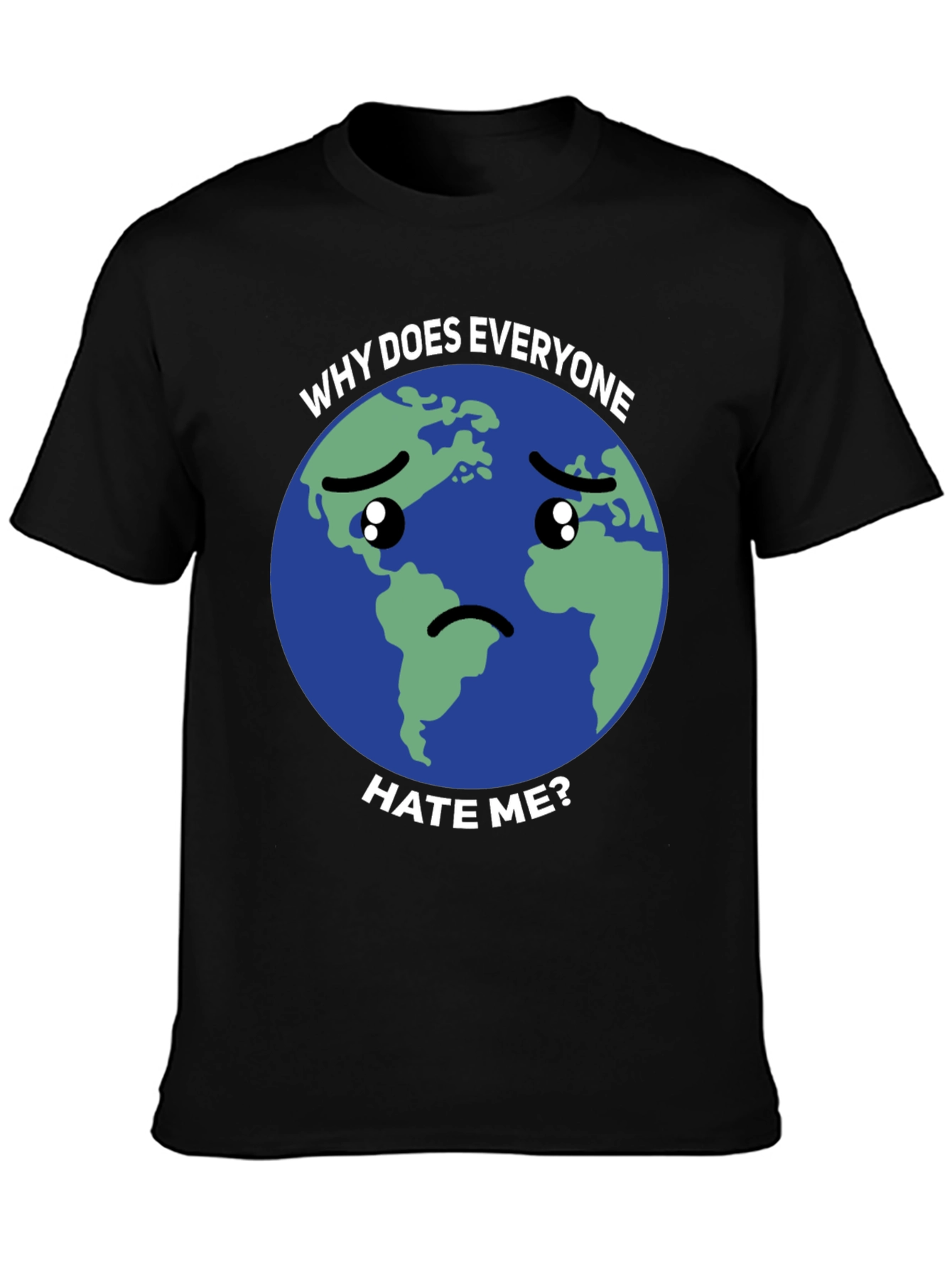 Sad Earth T-Shirt - Why Does Everyone Hate Me?