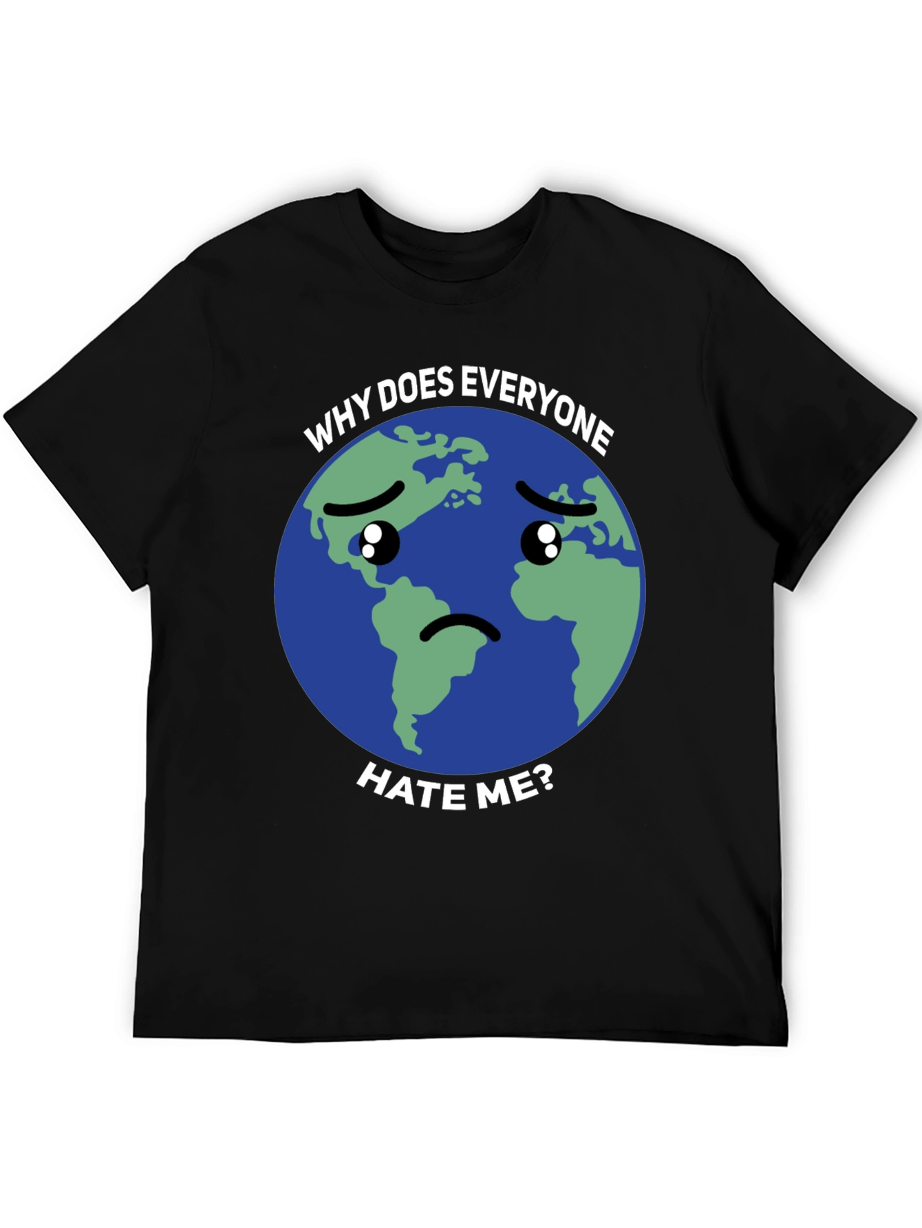 Sad Earth T-Shirt - Why Does Everyone Hate Me?