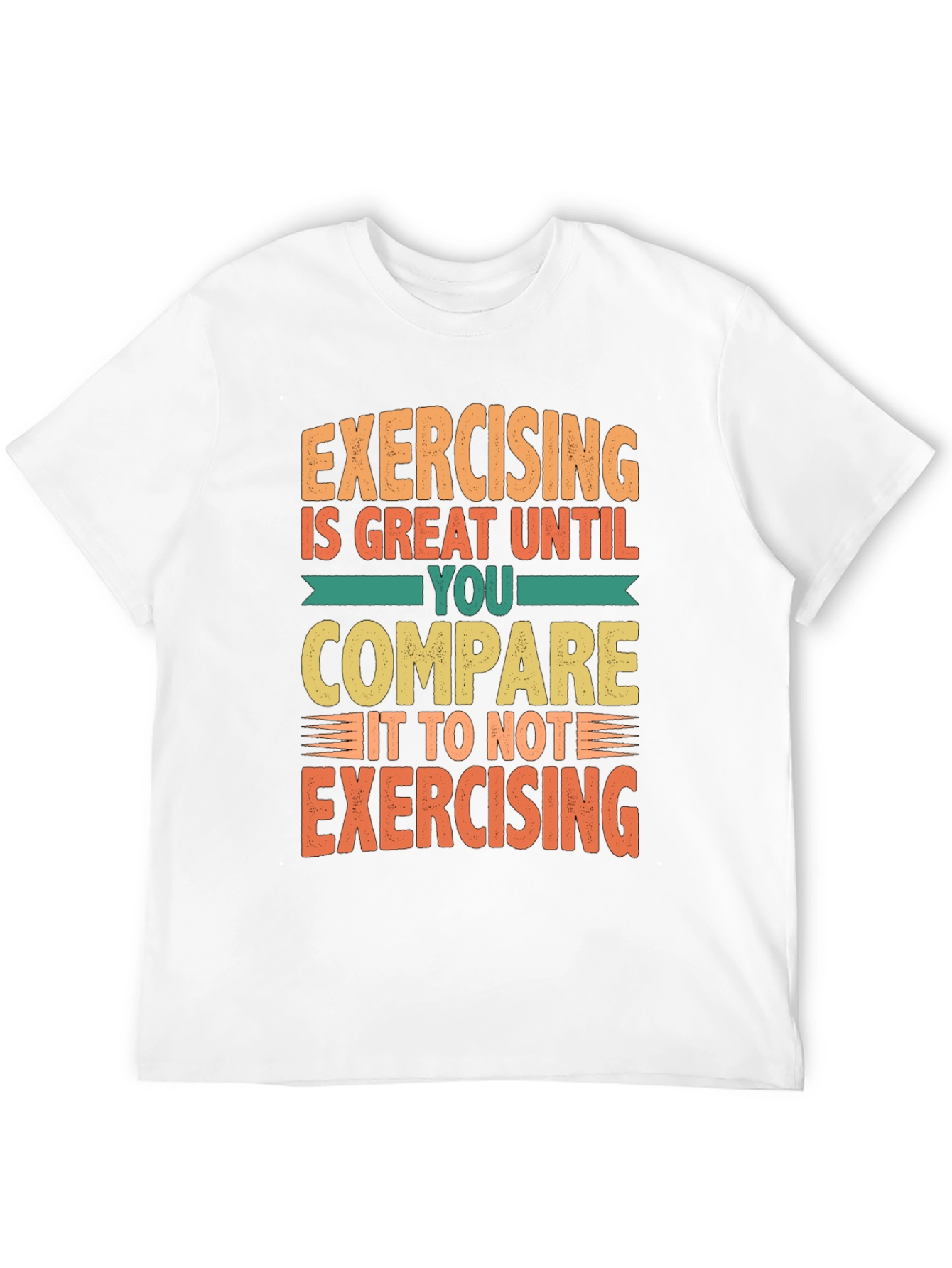 Funny Exercise T-Shirt - Great Until You Compare!