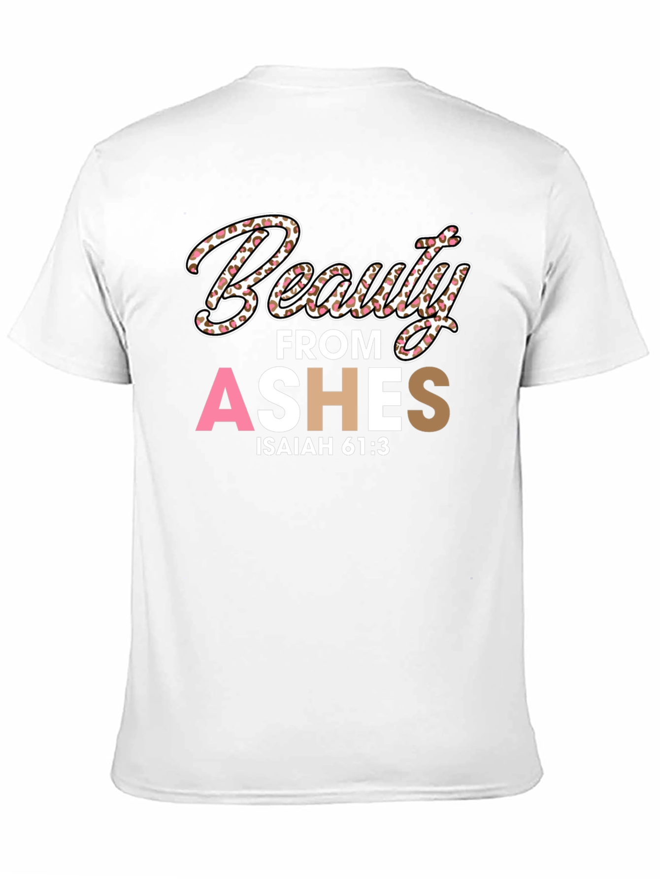 Beauty from Ashes T-Shirt - Isaiah 61:3