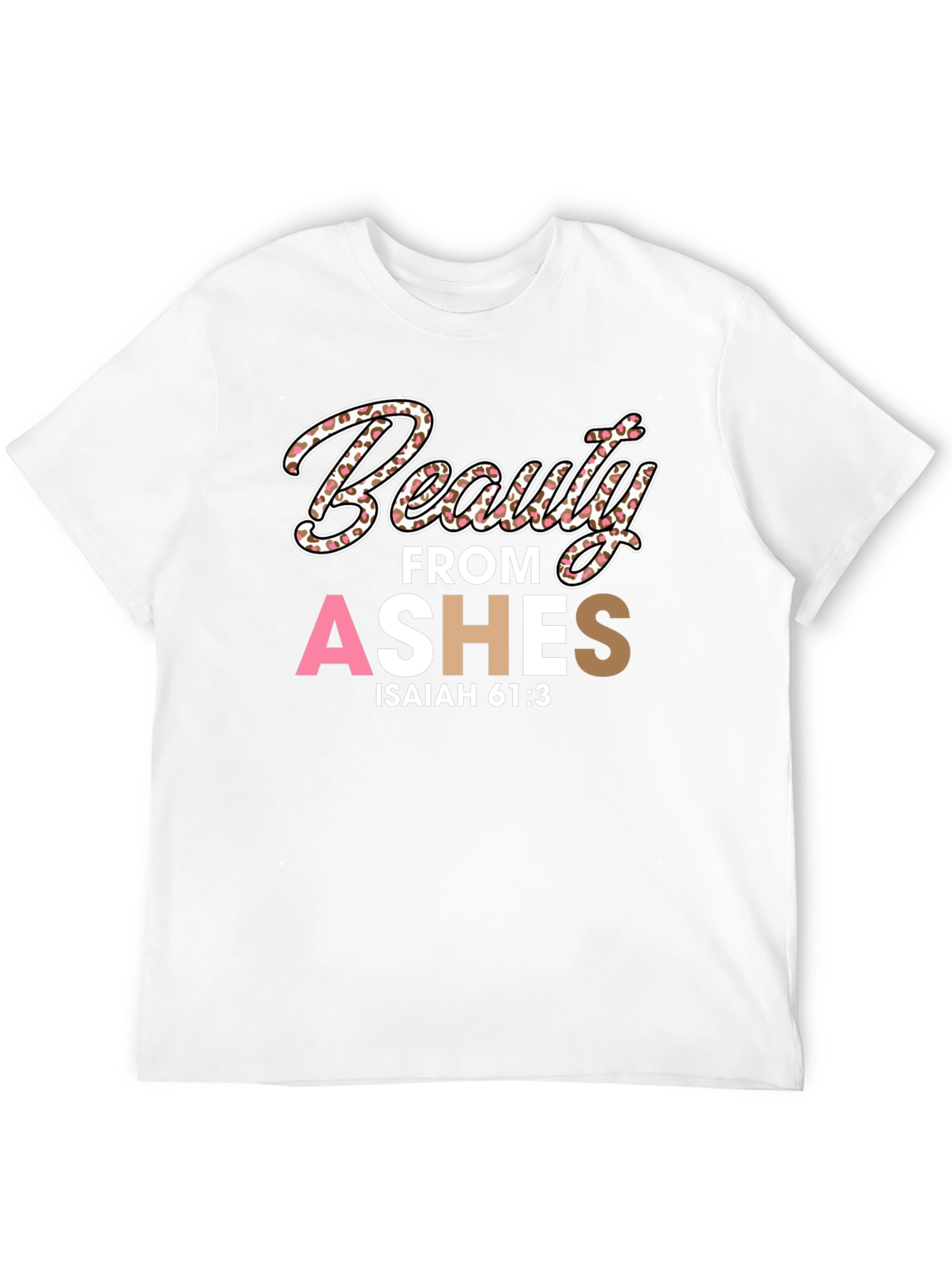 Beauty from Ashes T-Shirt - Isaiah 61:3