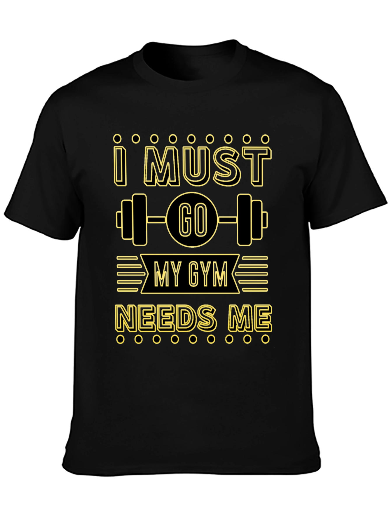 I Must Go My Gym Needs Me Graphic T-Shirt