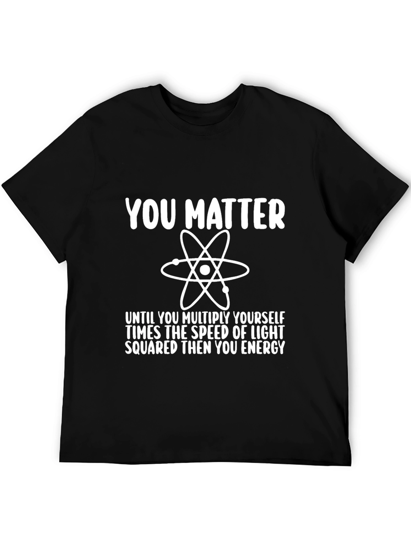 Funny Science T-Shirt - You Matter Energy
