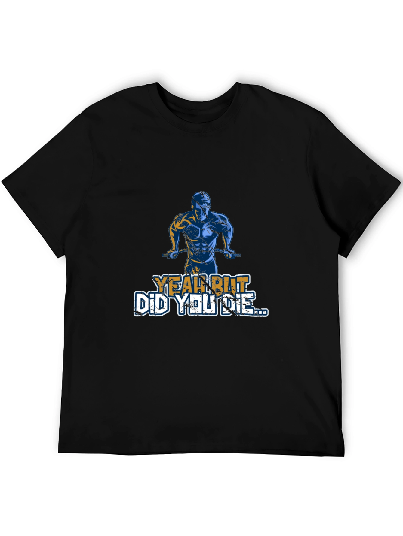 Yeah But Did You Die T-Shirt