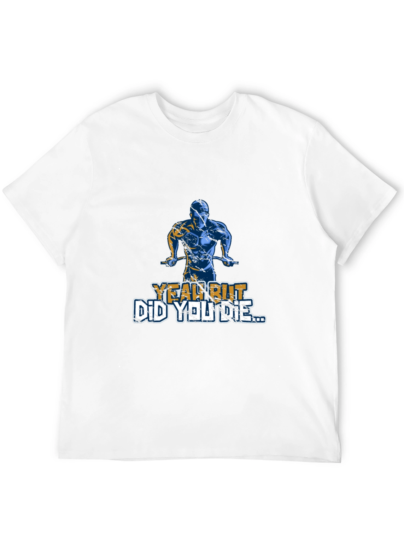 Yeah But Did You Die T-Shirt