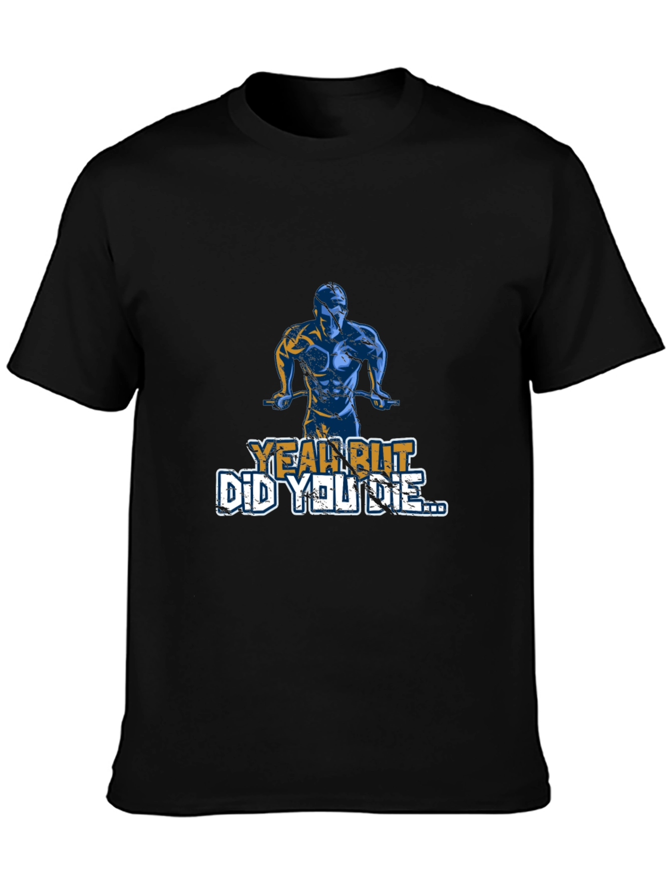 Yeah But Did You Die T-Shirt