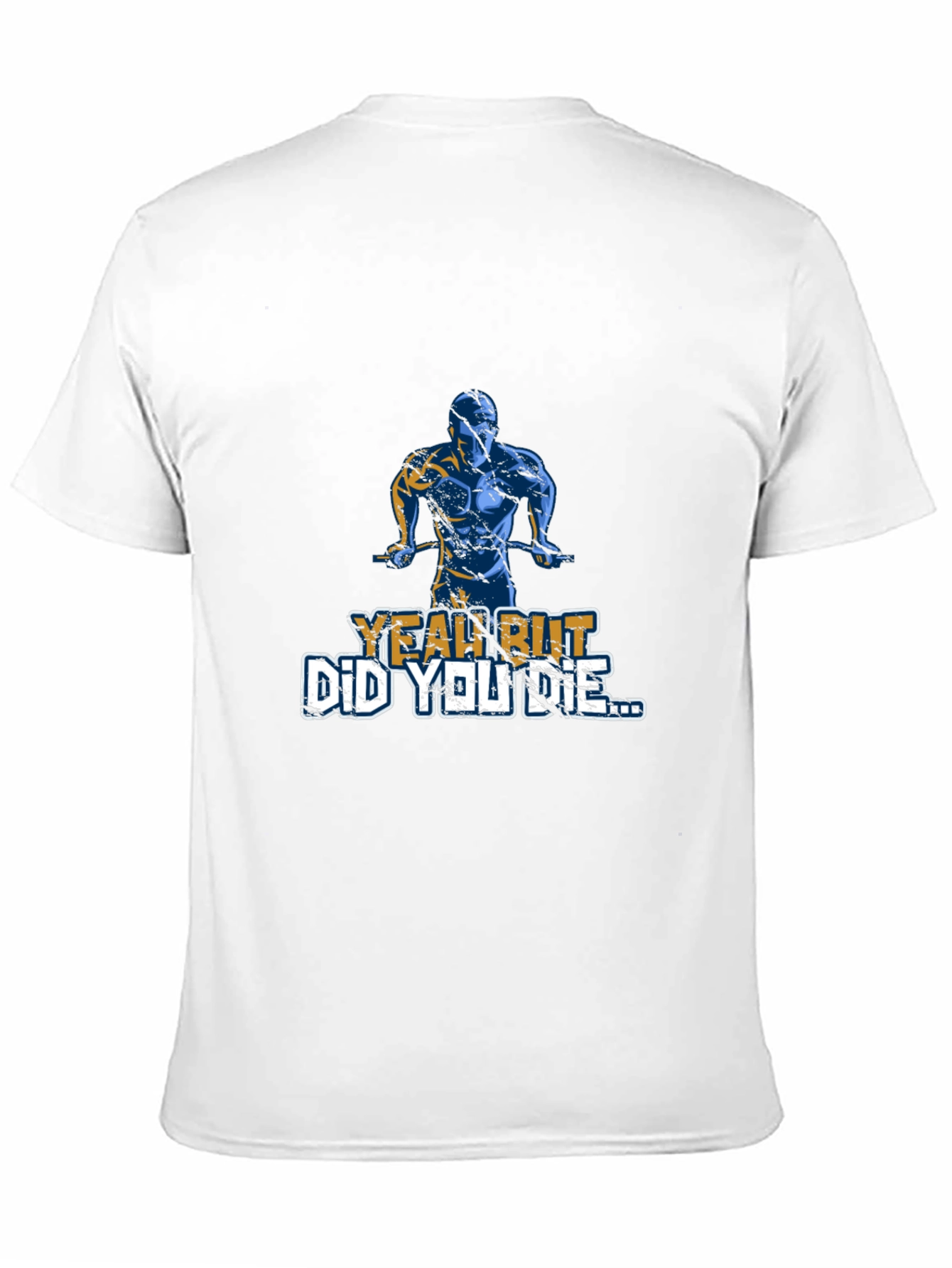 Yeah But Did You Die T-Shirt
