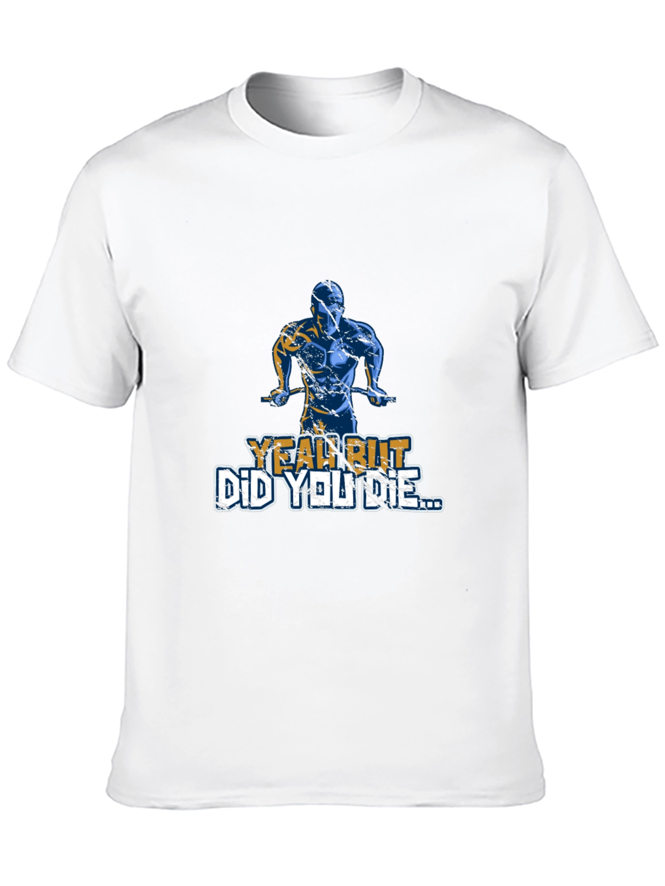 Yeah But Did You Die T-Shirt