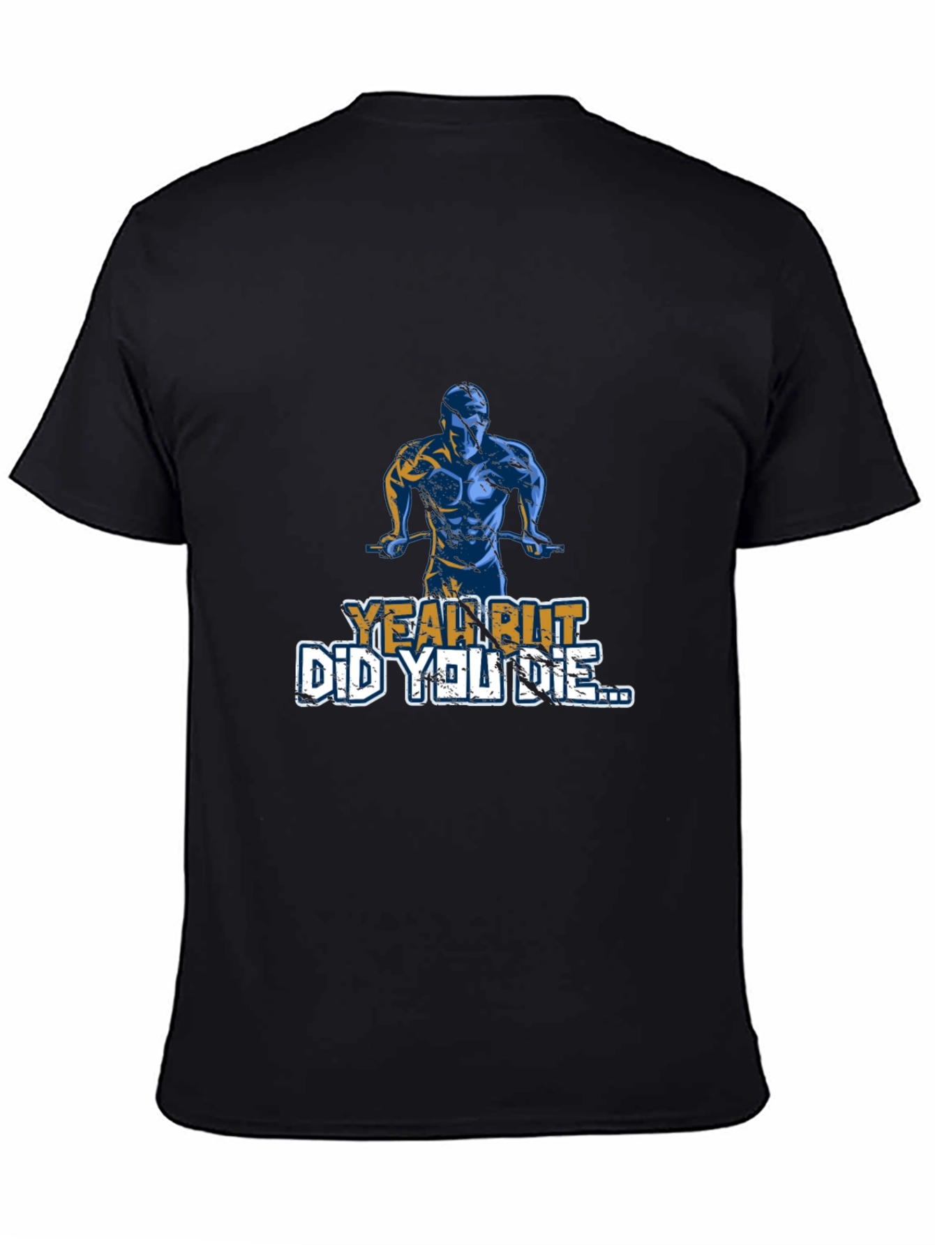 Yeah But Did You Die T-Shirt