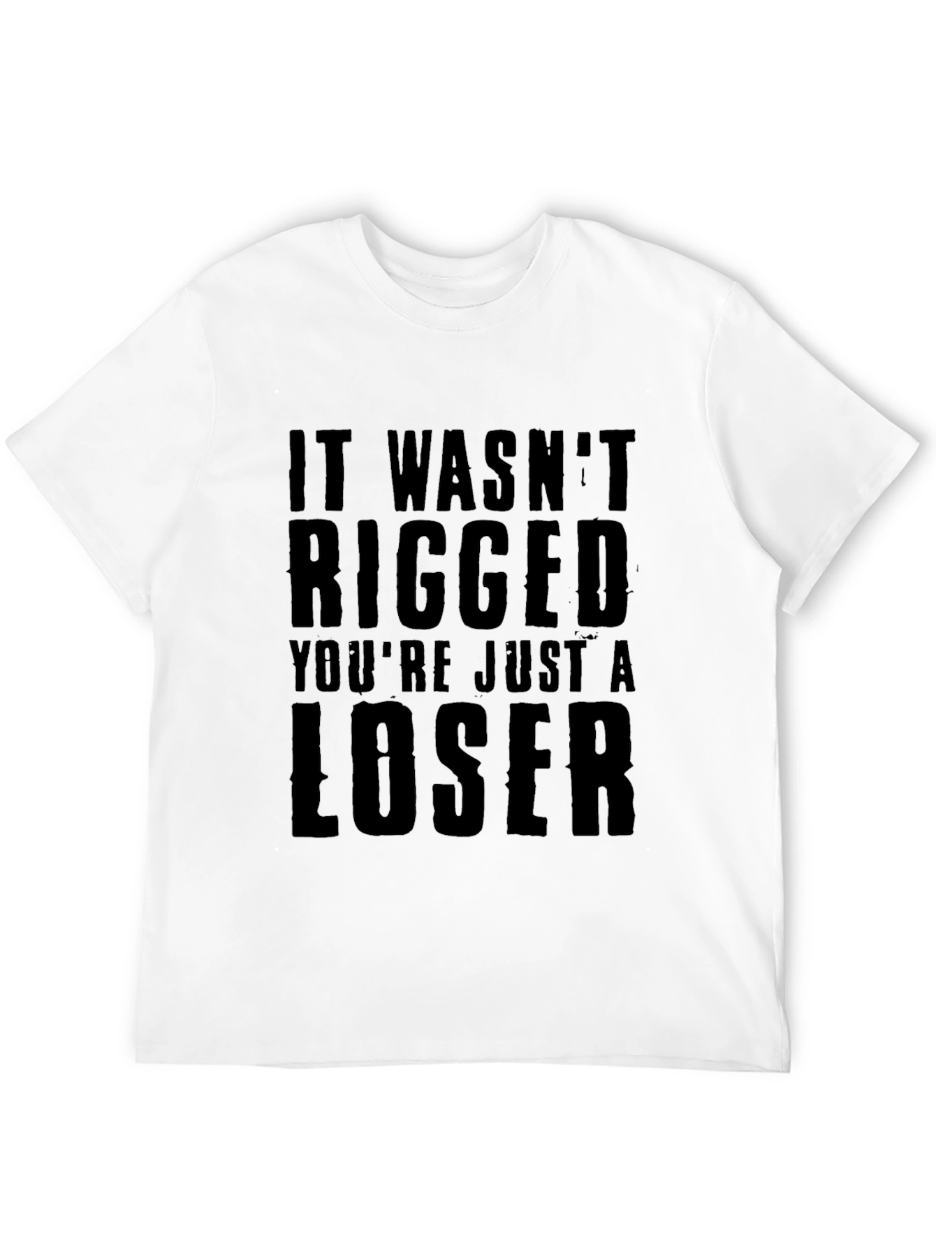 It Wasnt Rigged Youre Just a Loser T-Shirt