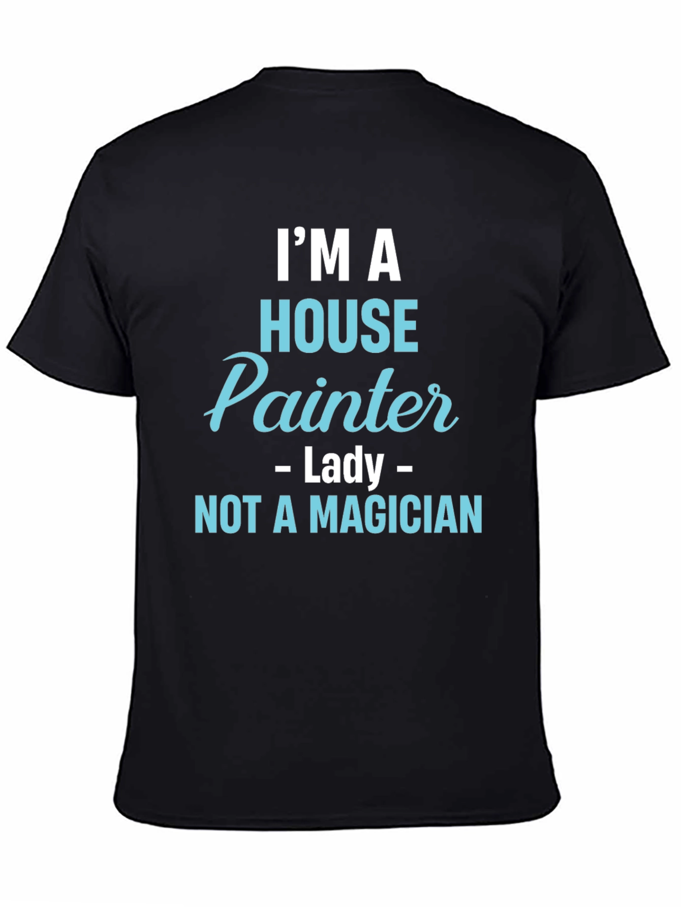 House Painter T-Shirt - Not a Magician Funny Tee