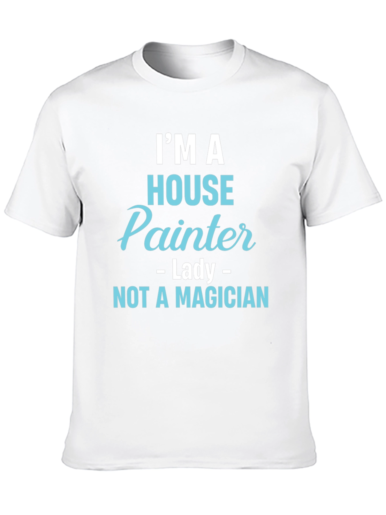 House Painter T-Shirt - Not a Magician Funny Tee