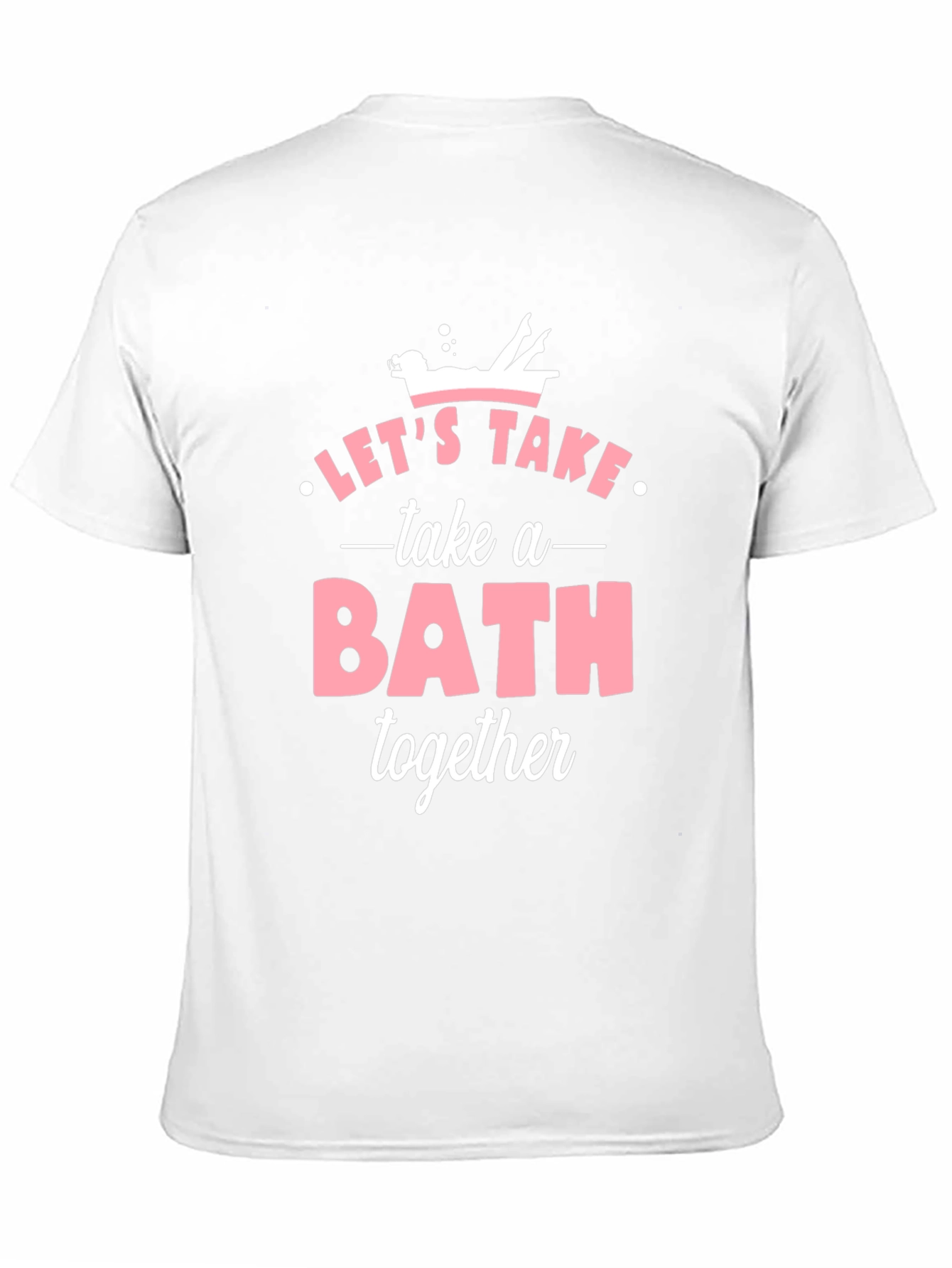 Lets Take a Bath Together T-Shirt