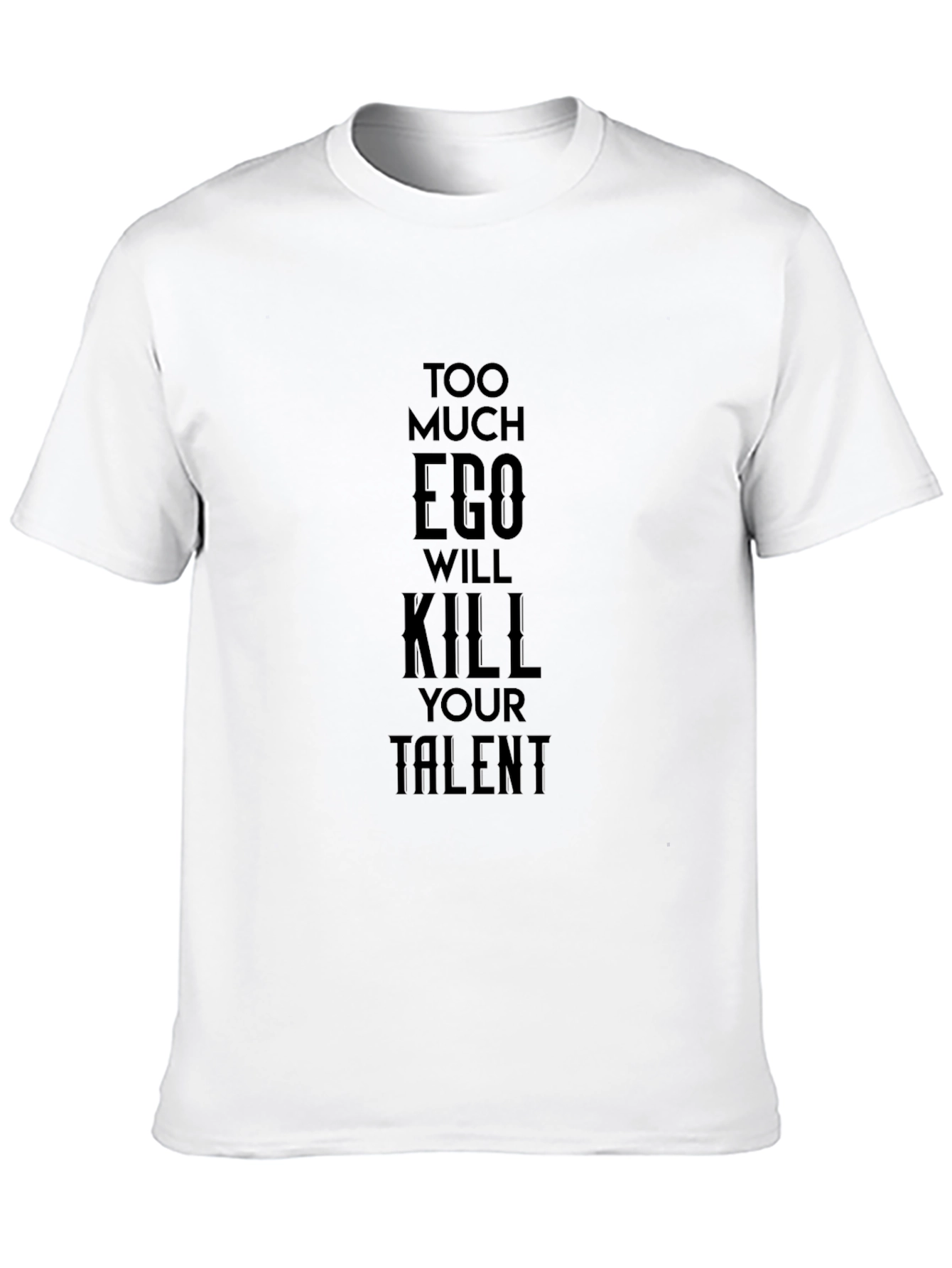 Too Much Ego Will Kill Your Talent Black T-Shirt