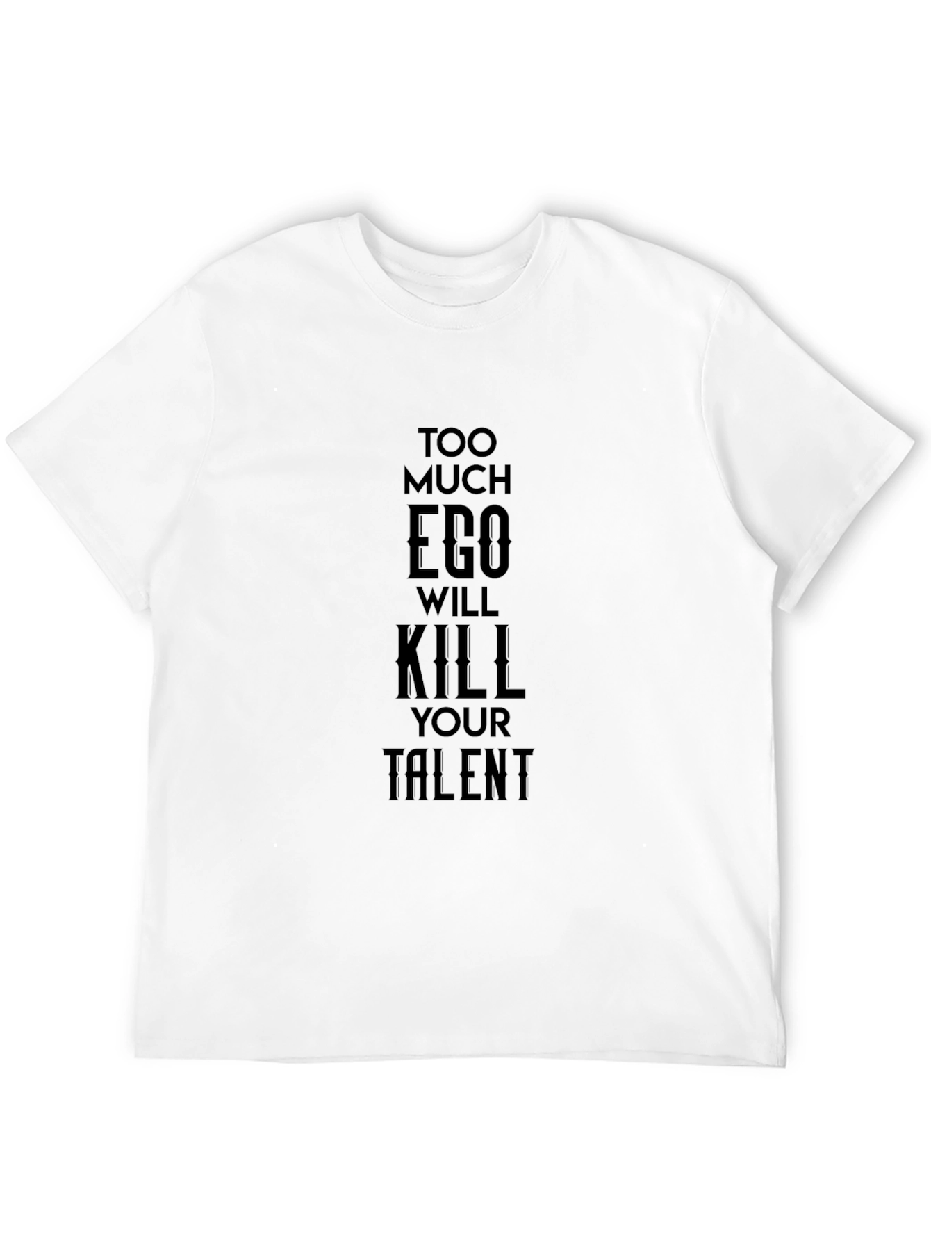 Too Much Ego Will Kill Your Talent Black T-Shirt