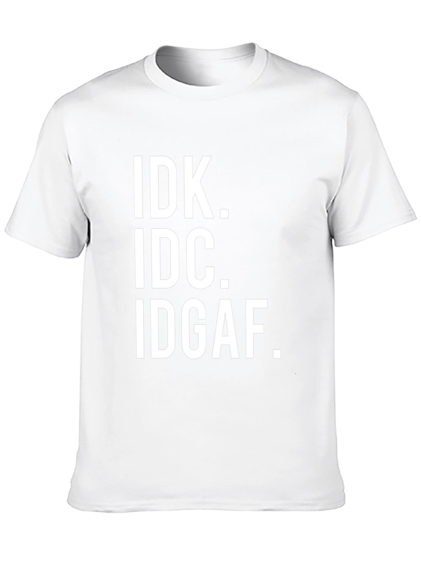 IDK IDC IDGAF Sarcastic T-Shirt