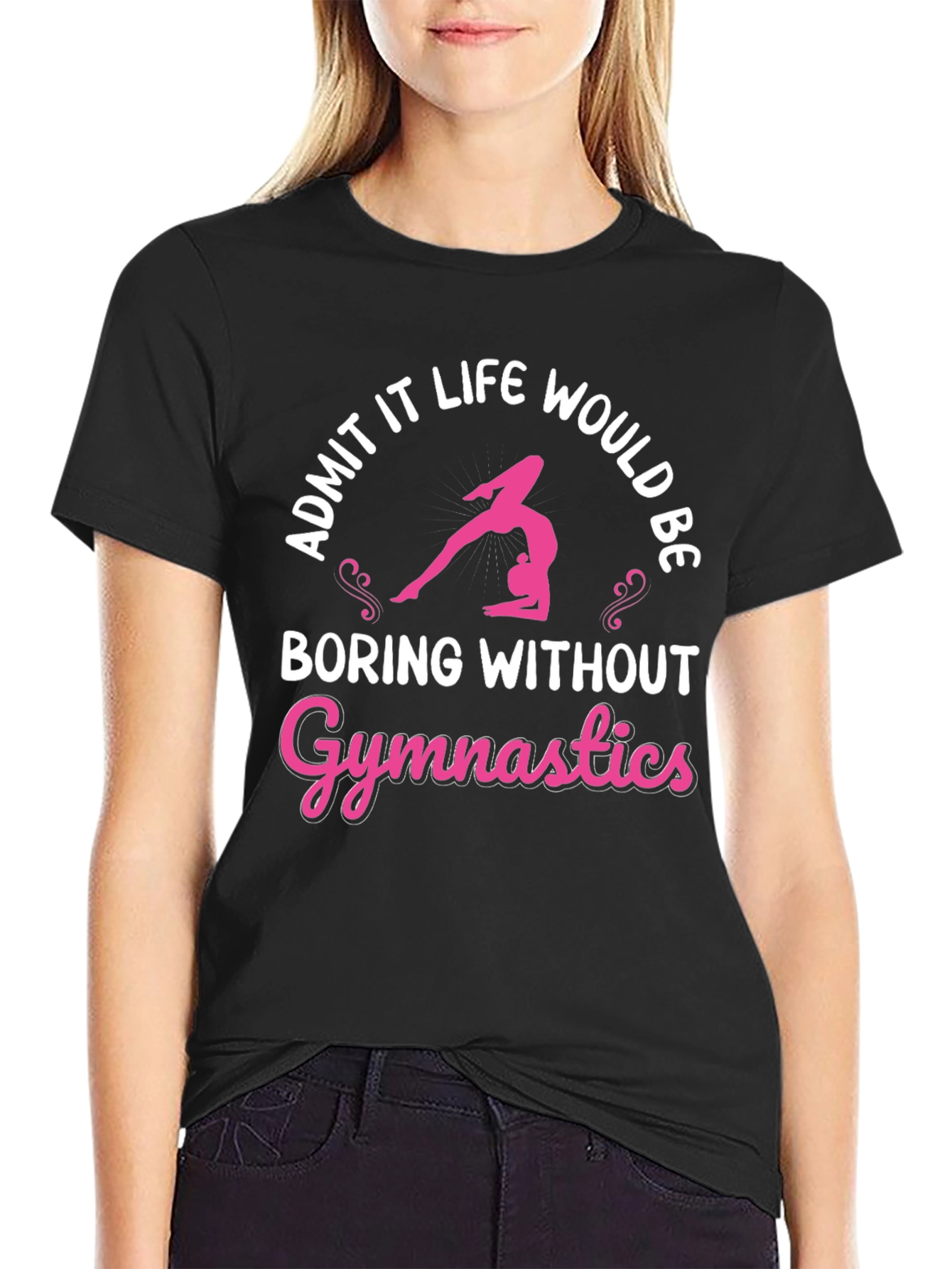 Gymnastics T-Shirt: Admit It Life Would Be Boring